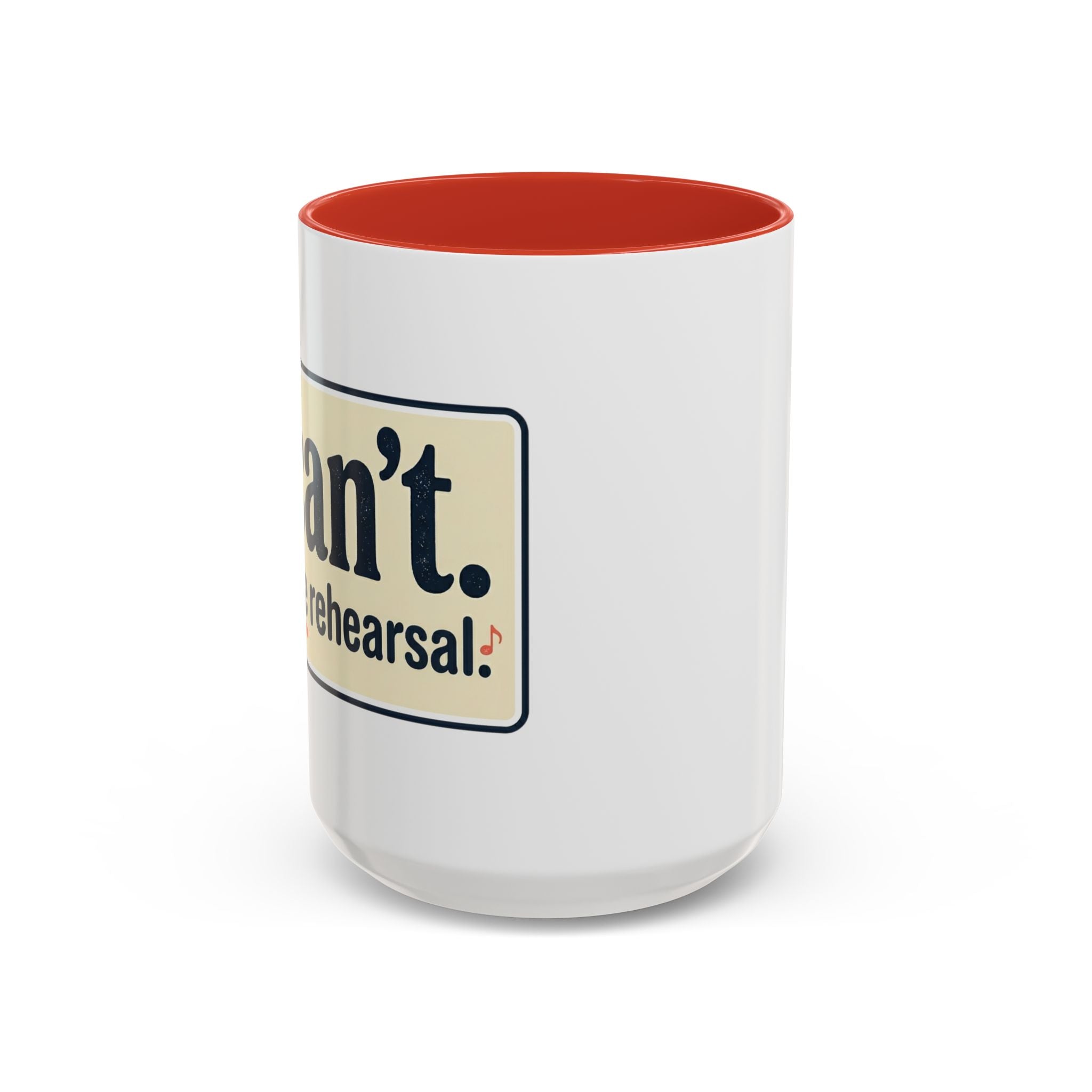 I Can't. I Have Rehearsal. Accent Coffee Mug — 11/15oz