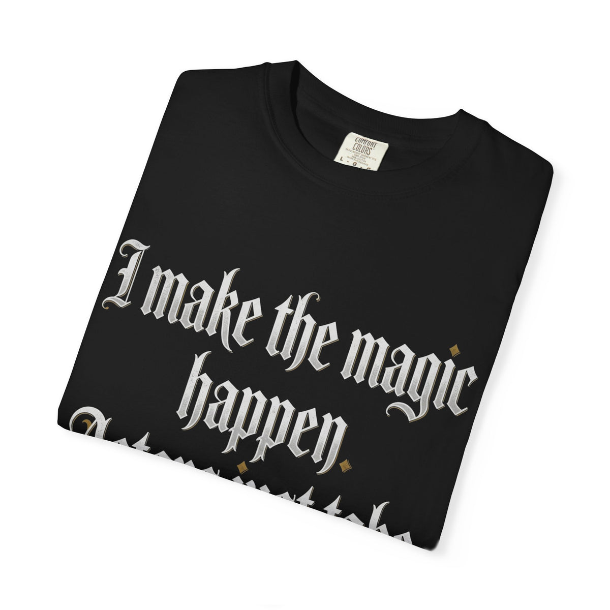 I Make the Magic Happen T‑Shirt — Bold Gothic Quote Tee for Creatives