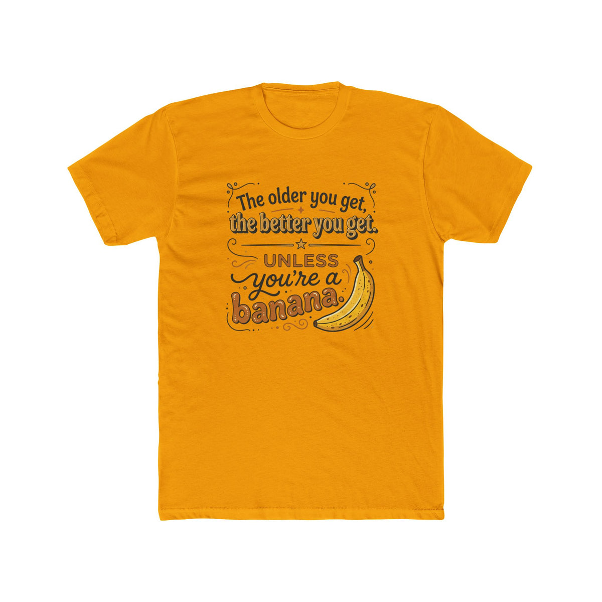 Funny Banana Quote T-Shirt — "The older you get, the better you get unless you're a banana"