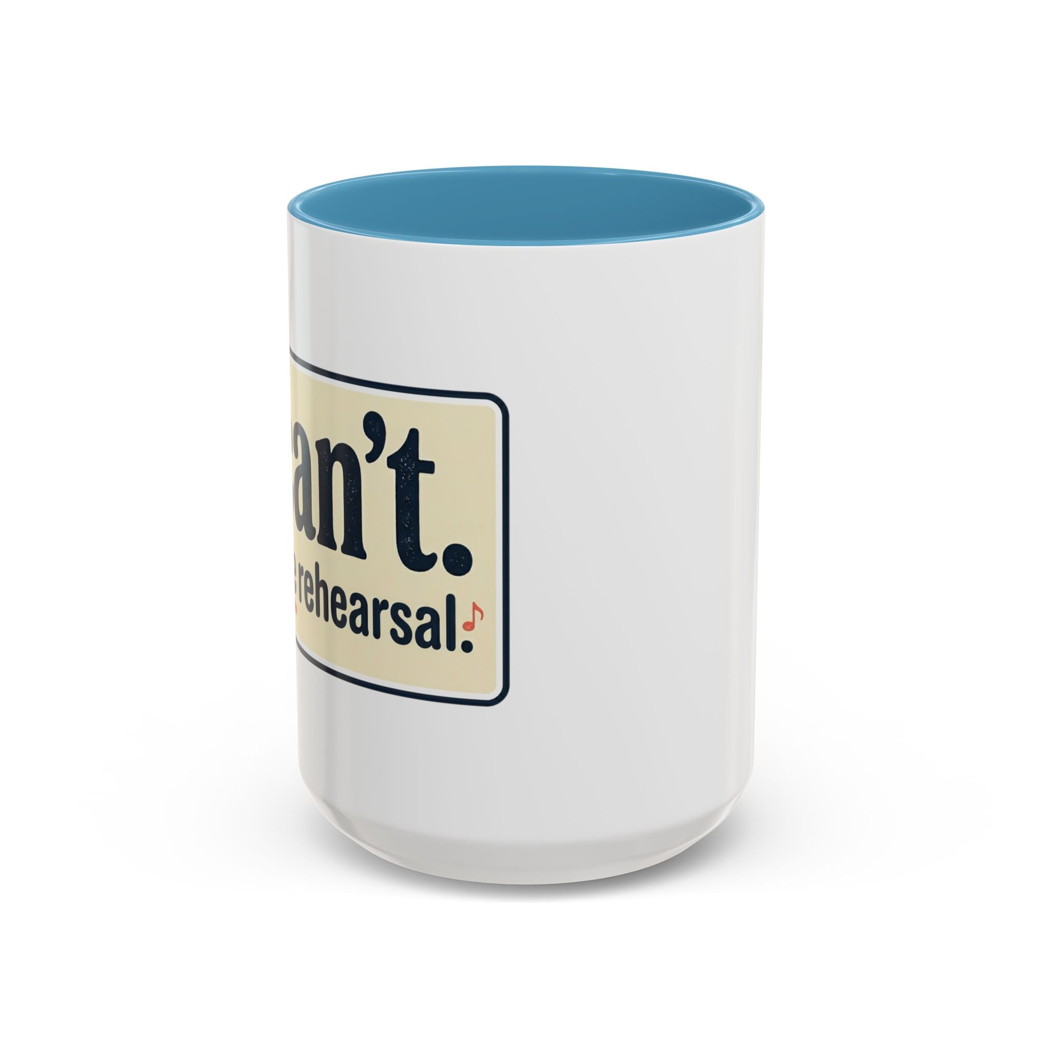 I Can't. I Have Rehearsal. Accent Coffee Mug — 11/15oz