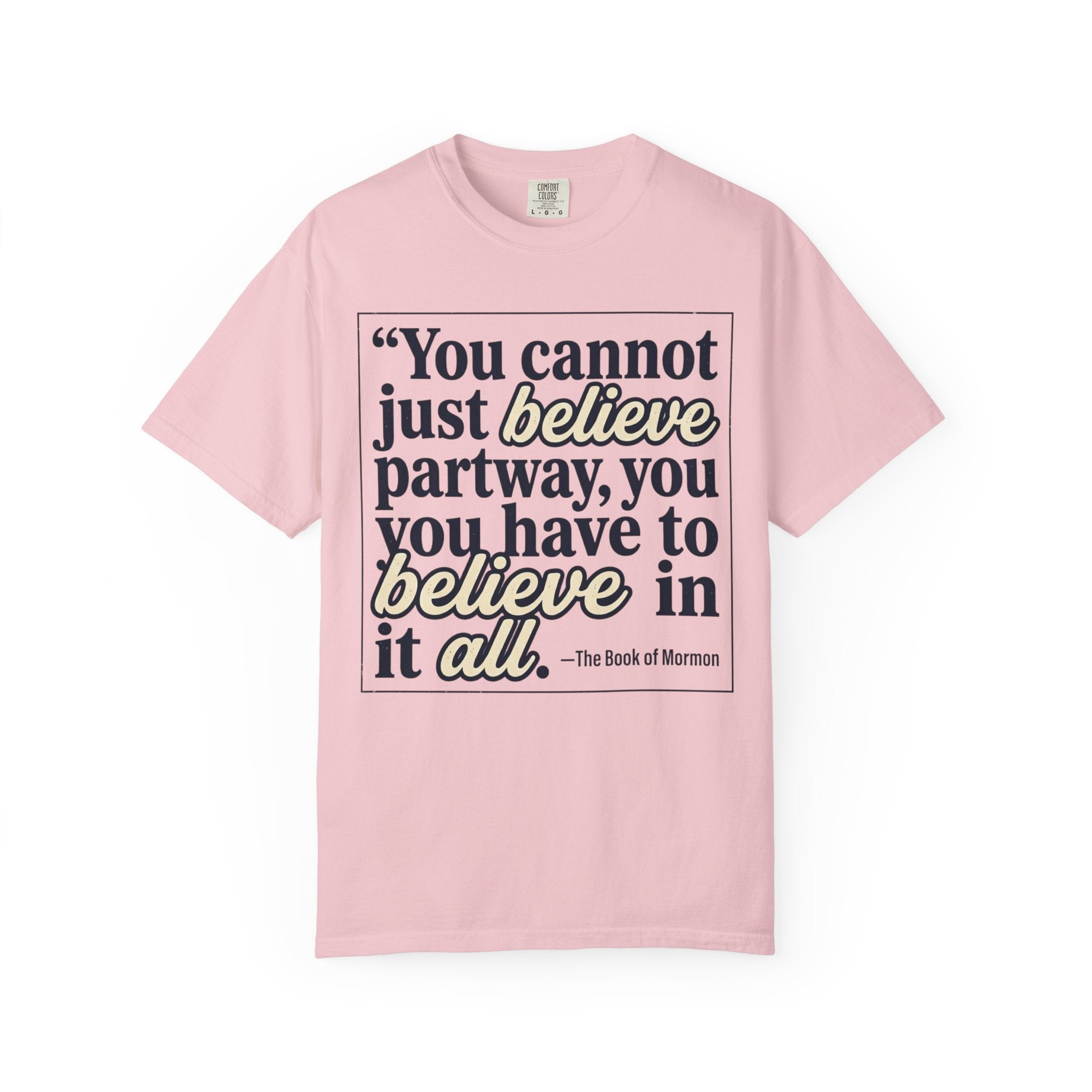 Book of Mormon Quote T-Shirt — "You Cannot Just Believe Partway"