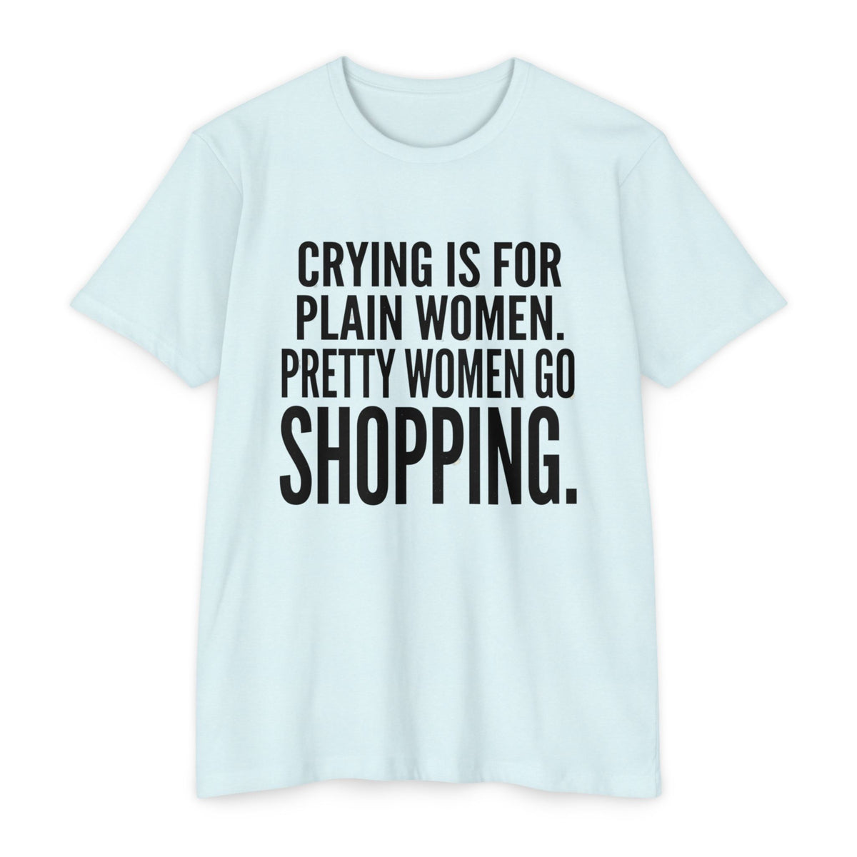 Funny Graphic T-Shirt «Crying Is For Plain Women – Pretty Women Go Shopping»