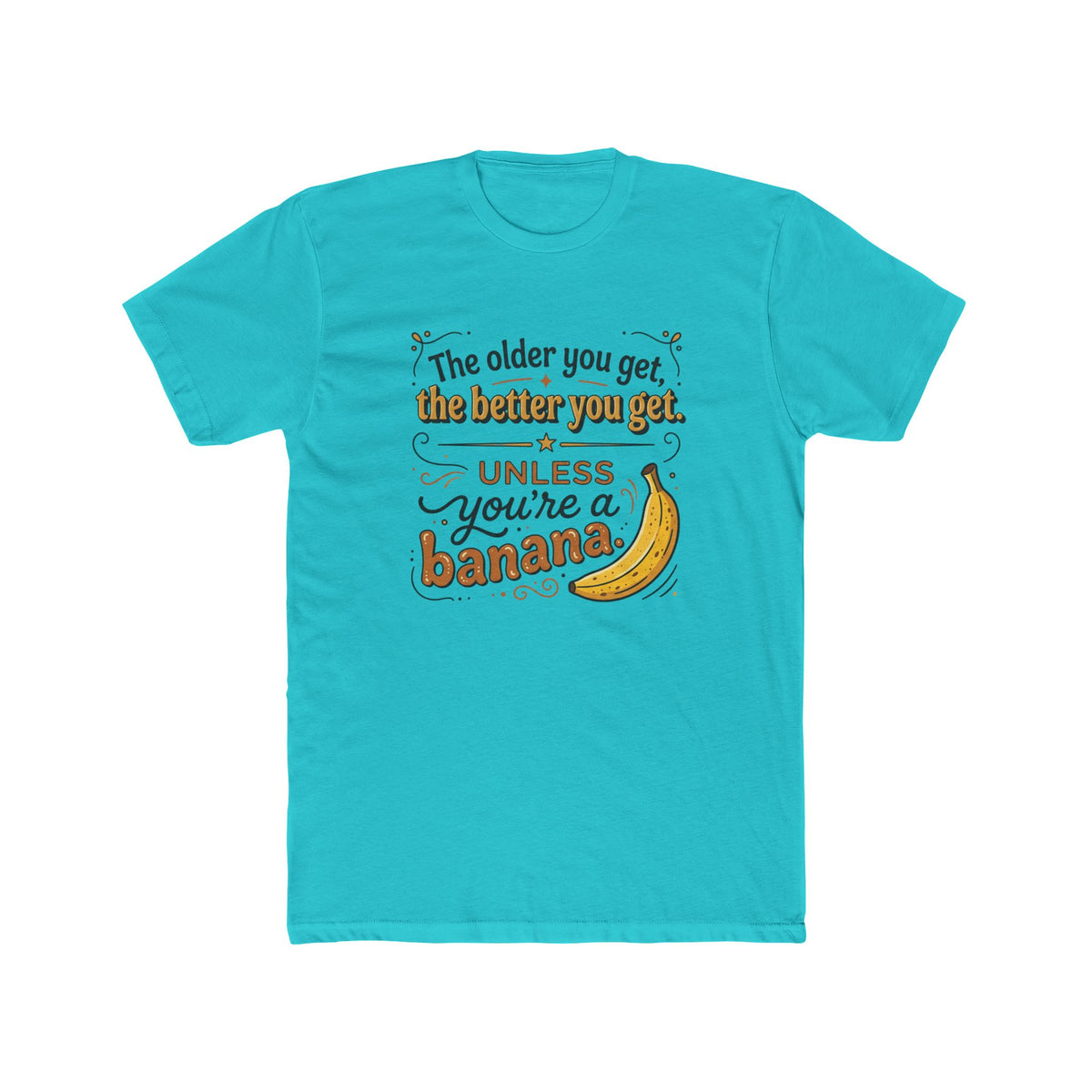 Funny Banana Quote T-Shirt — "The older you get, the better you get unless you're a banana"