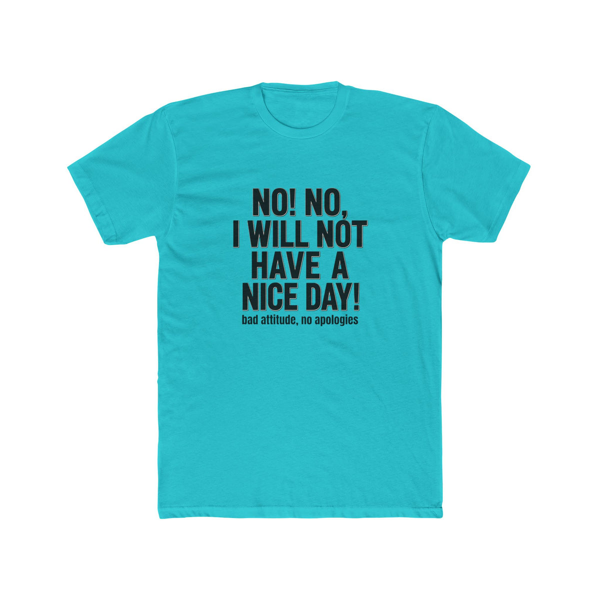 T-Shirt — "No! No, I Will Not Have a Nice Day!" Bold Statement Tee