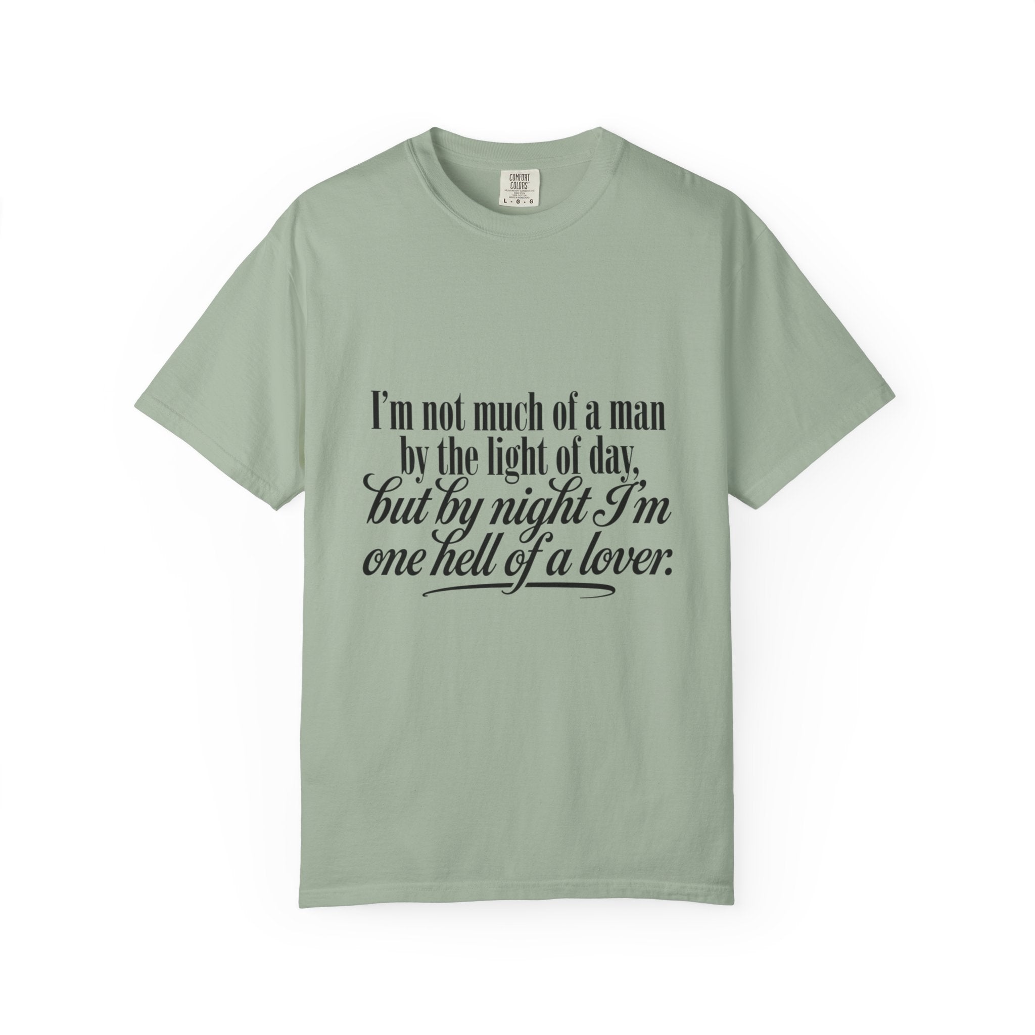 Graphic T-Shirt — "I’m not much of a man by the light of day, but by night I’m one hell of a lover"