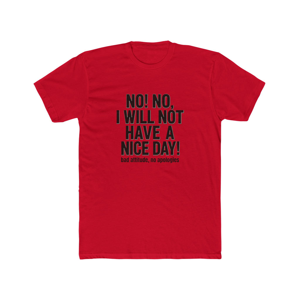 T-Shirt — "No! No, I Will Not Have a Nice Day!" Bold Statement Tee