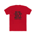 T-Shirt — "No! No, I Will Not Have a Nice Day!" Bold Statement Tee