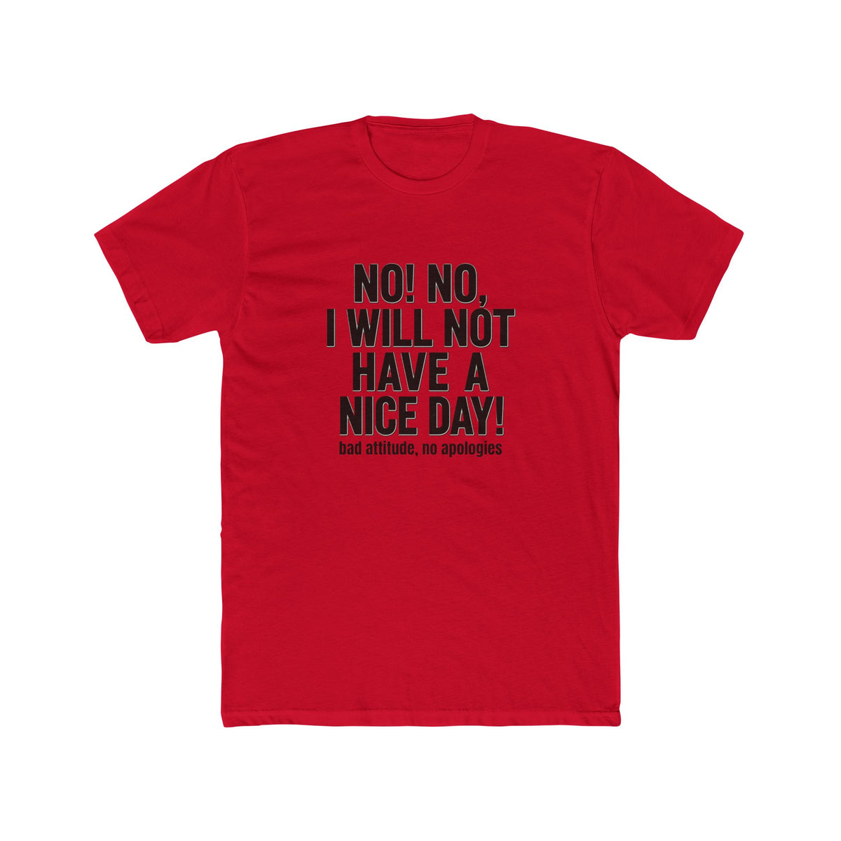 T-Shirt — "No! No, I Will Not Have a Nice Day!" Bold Statement Tee