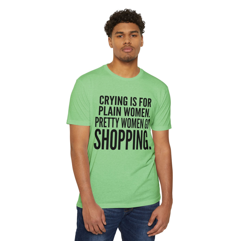 Funny Graphic T-Shirt «Crying Is For Plain Women – Pretty Women Go Shopping»