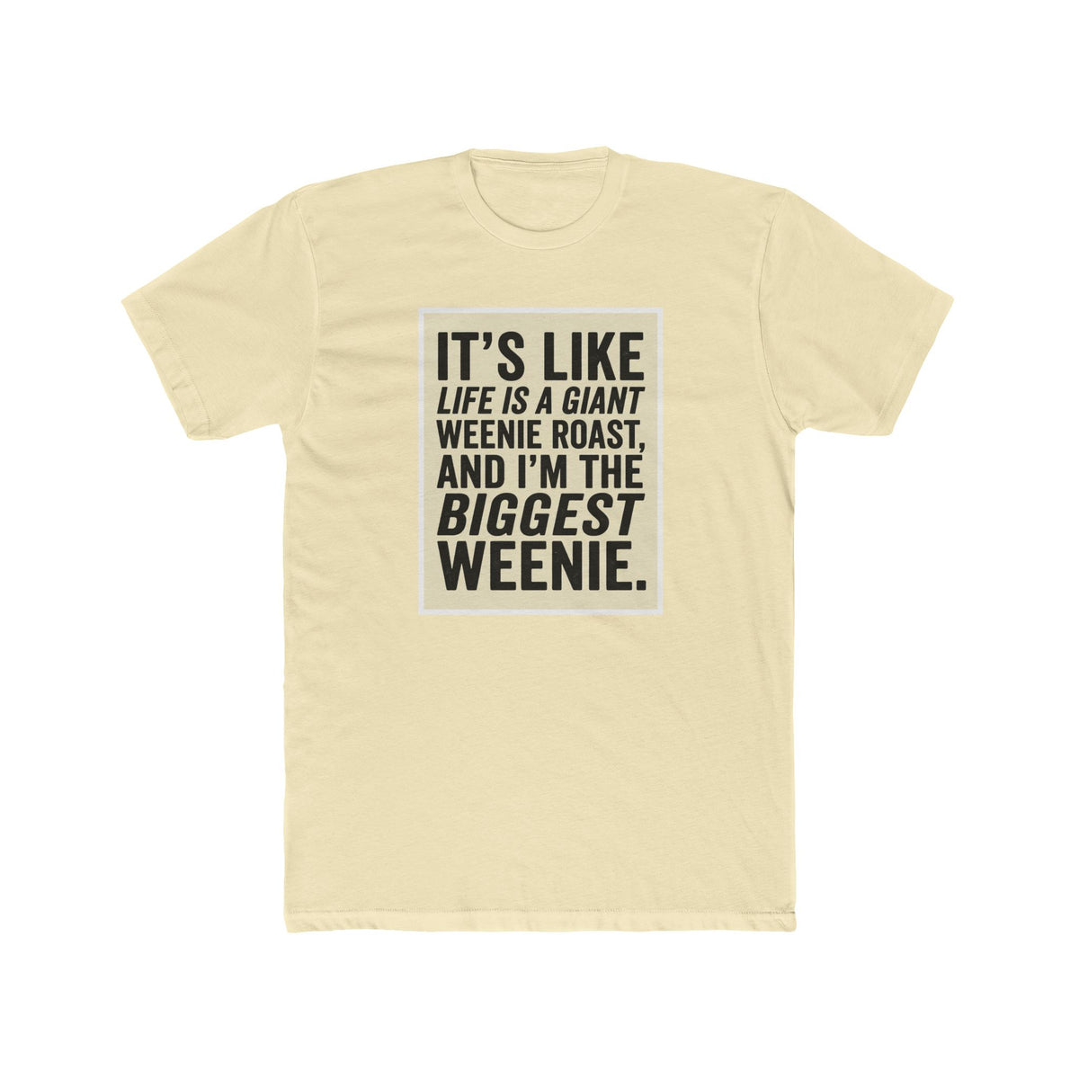 T-Shirt — "It’s Like Life Is a Giant Weenie Roast, and I’m the Biggest Weenie" Funny Graphic Tee