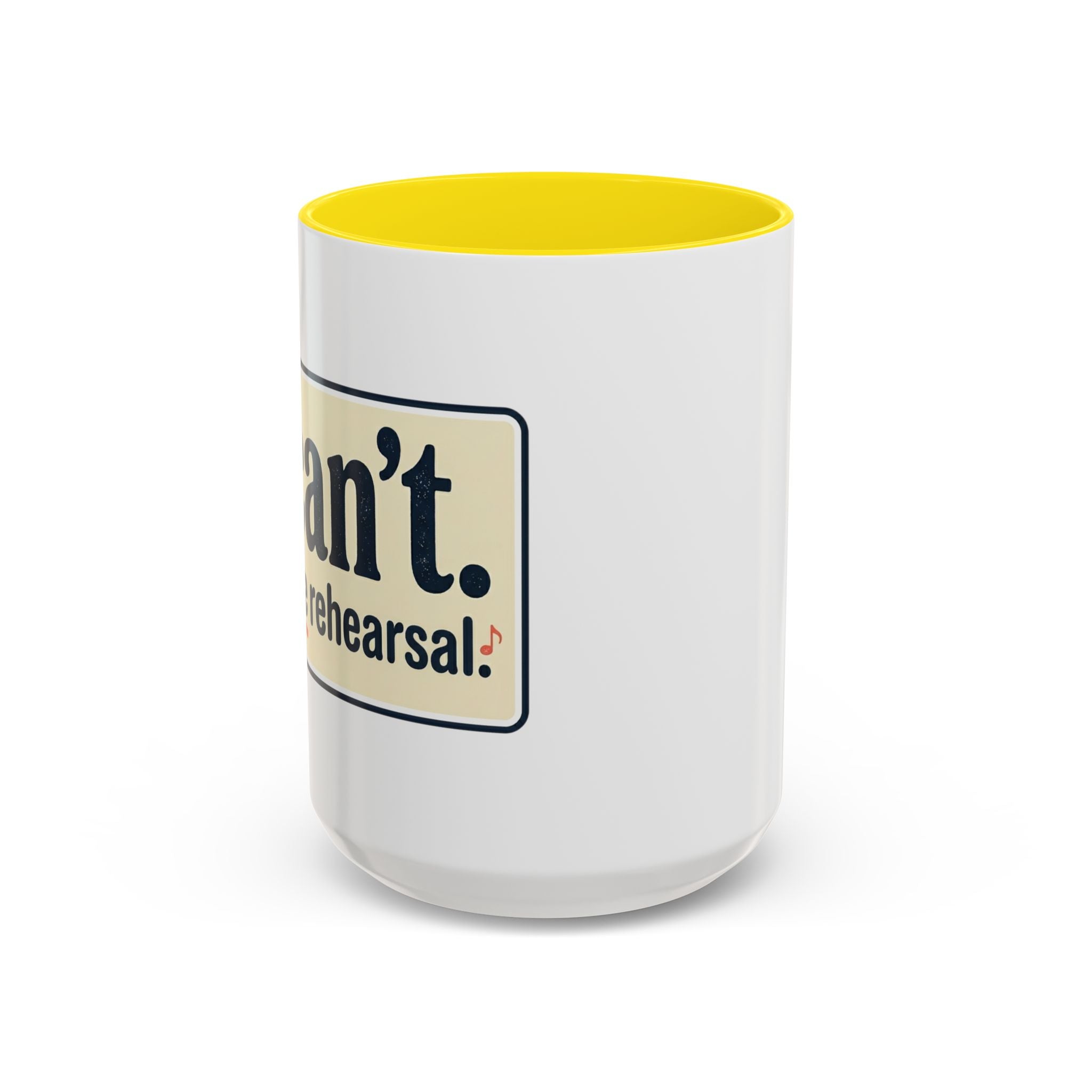 I Can't. I Have Rehearsal. Accent Coffee Mug — 11/15oz