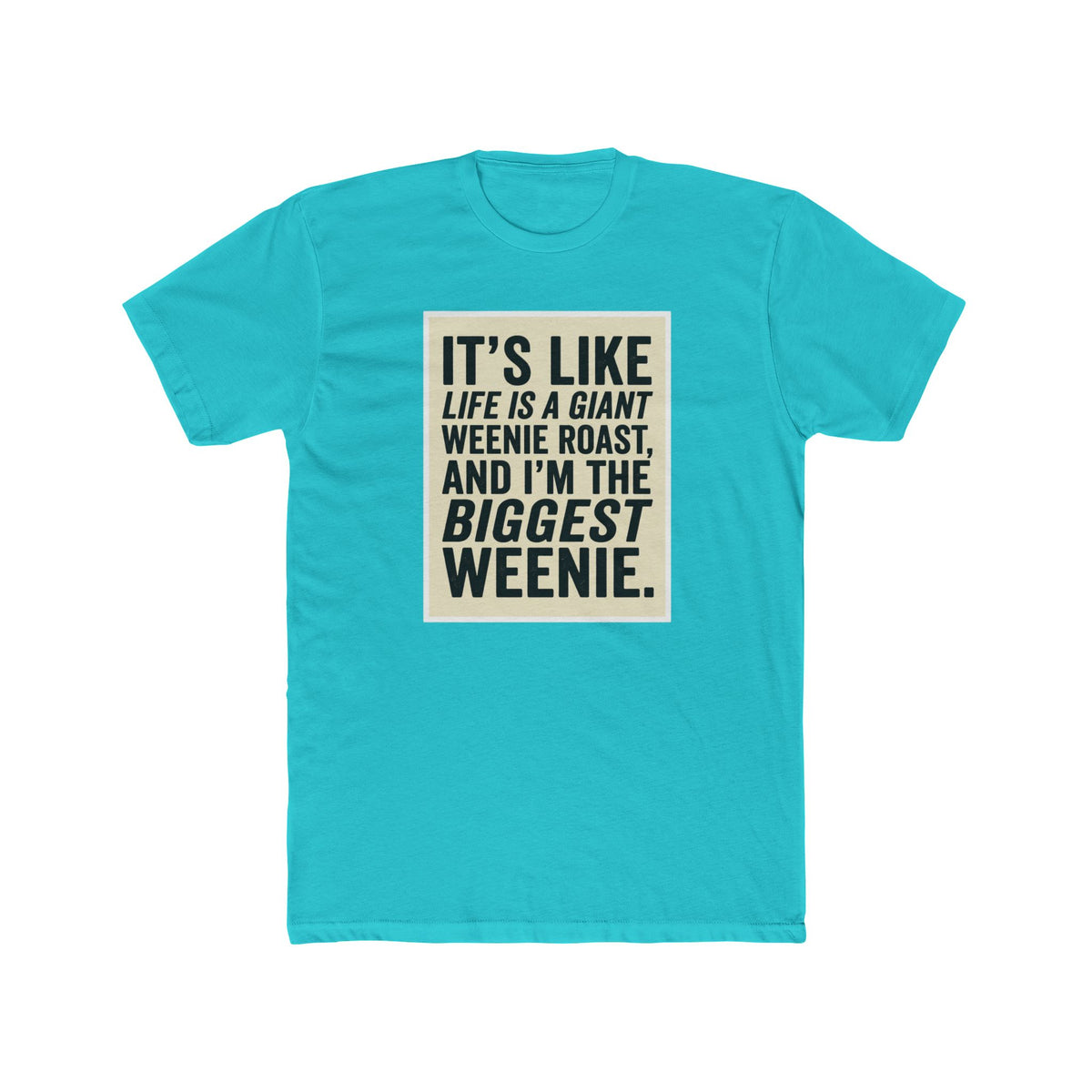 T-Shirt — "It’s Like Life Is a Giant Weenie Roast, and I’m the Biggest Weenie" Funny Graphic Tee