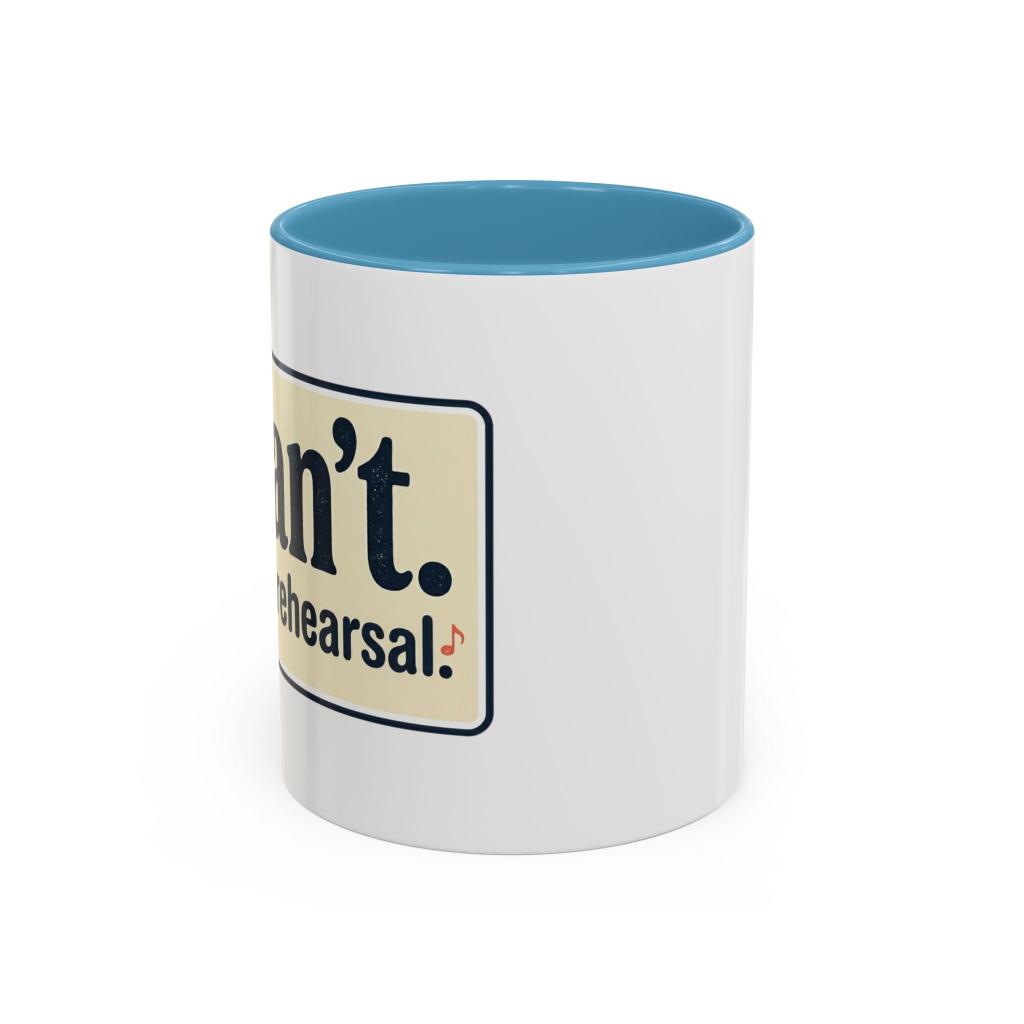 I Can't. I Have Rehearsal. Accent Coffee Mug — 11/15oz