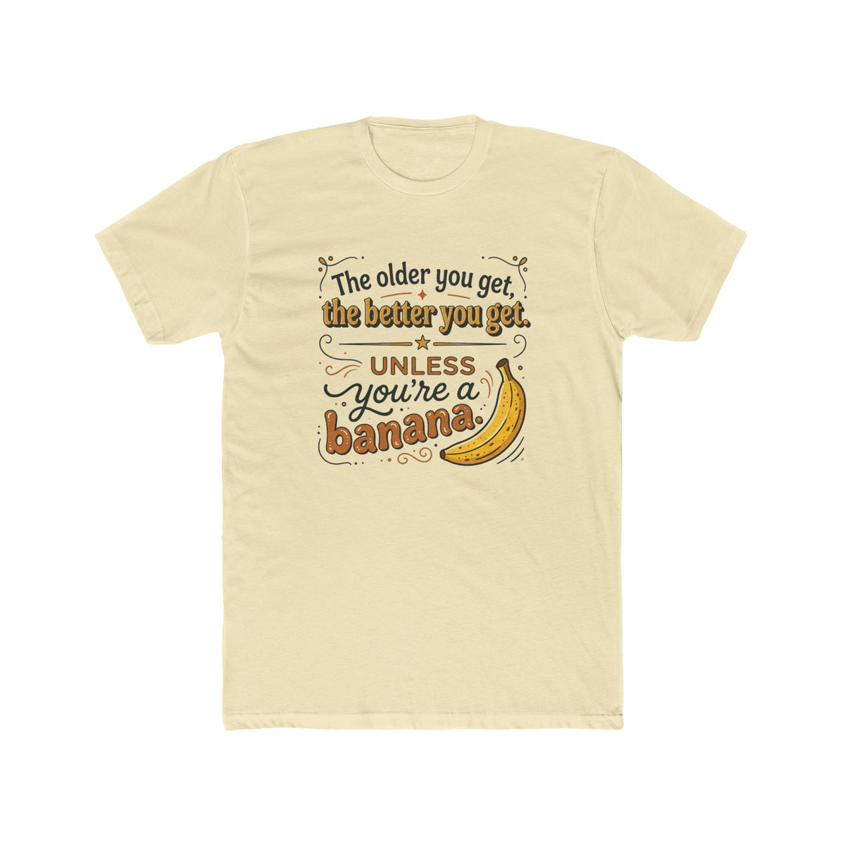 Funny Banana Quote T-Shirt — "The older you get, the better you get unless you're a banana"