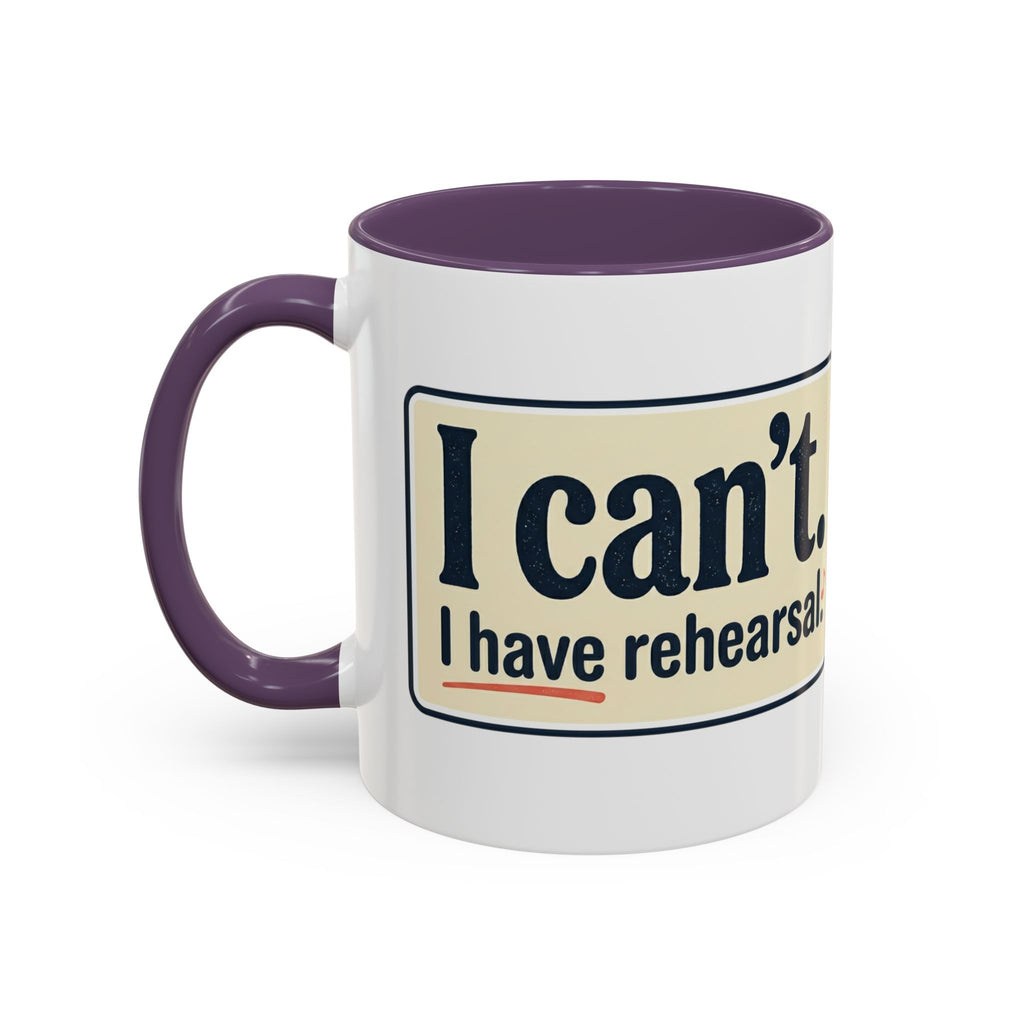 I Can't. I Have Rehearsal. Accent Coffee Mug — 11/15oz