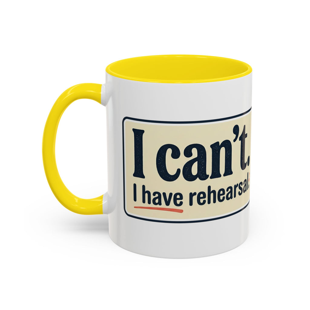 I Can't. I Have Rehearsal. Accent Coffee Mug — 11/15oz