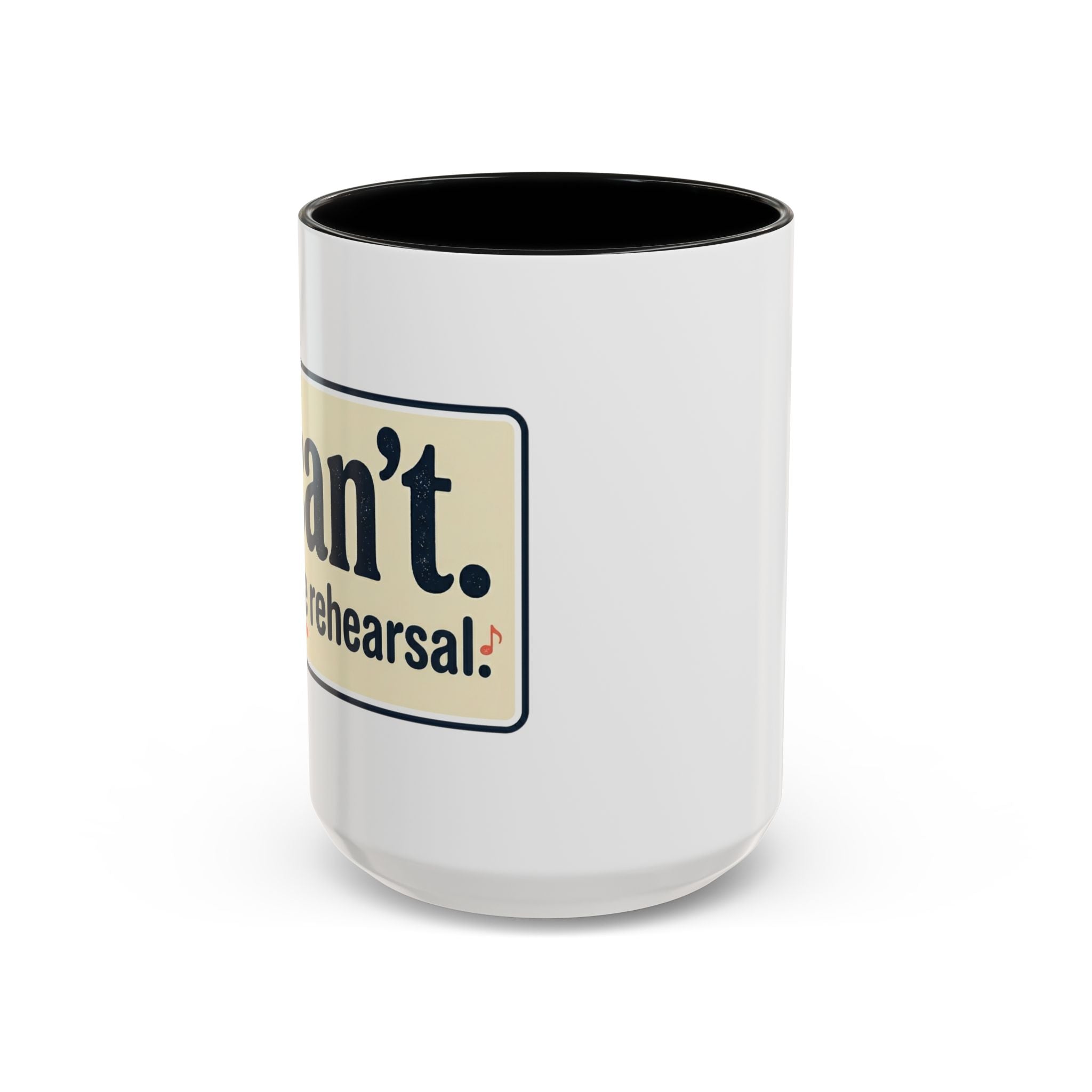 I Can't. I Have Rehearsal. Accent Coffee Mug — 11/15oz