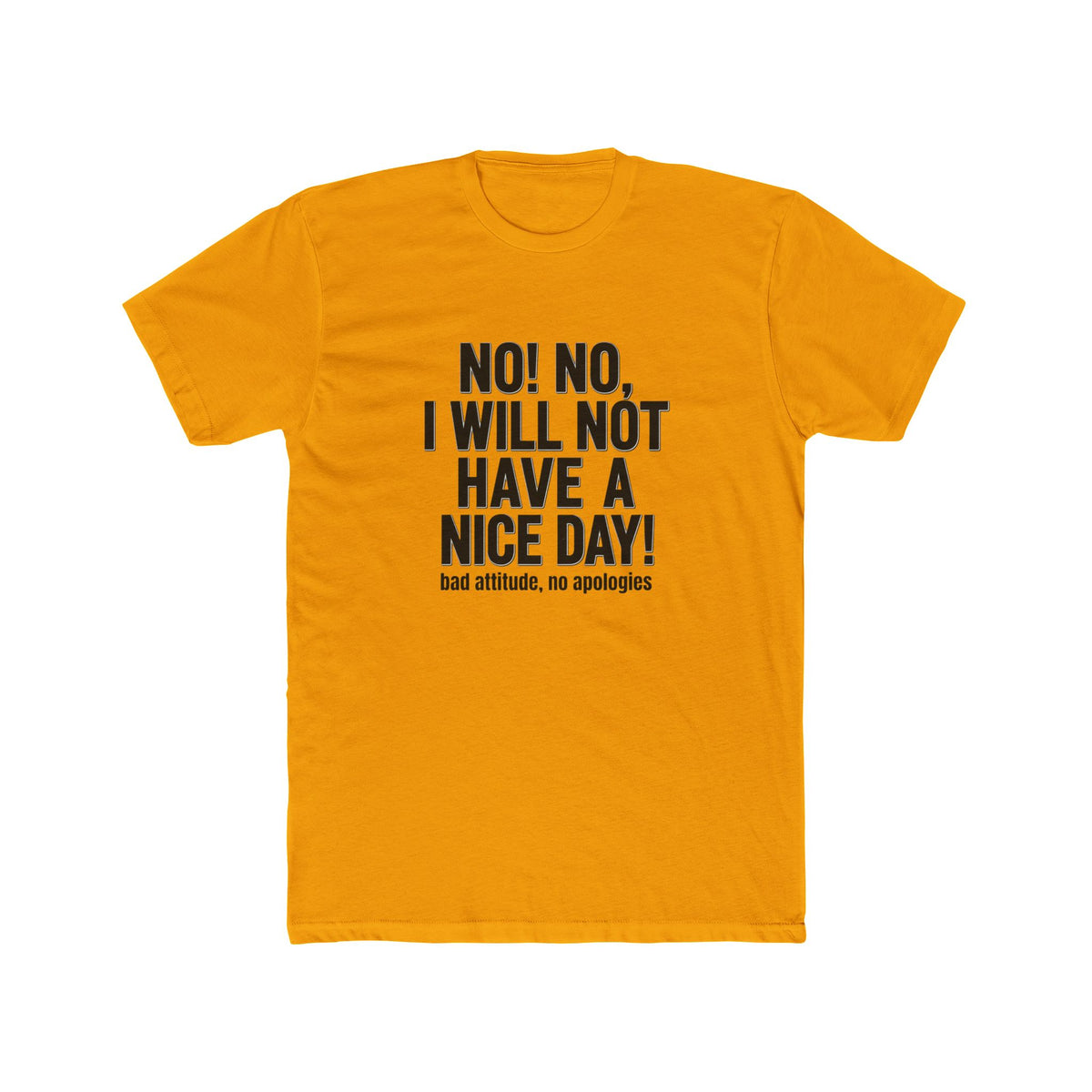 T-Shirt — "No! No, I Will Not Have a Nice Day!" Bold Statement Tee
