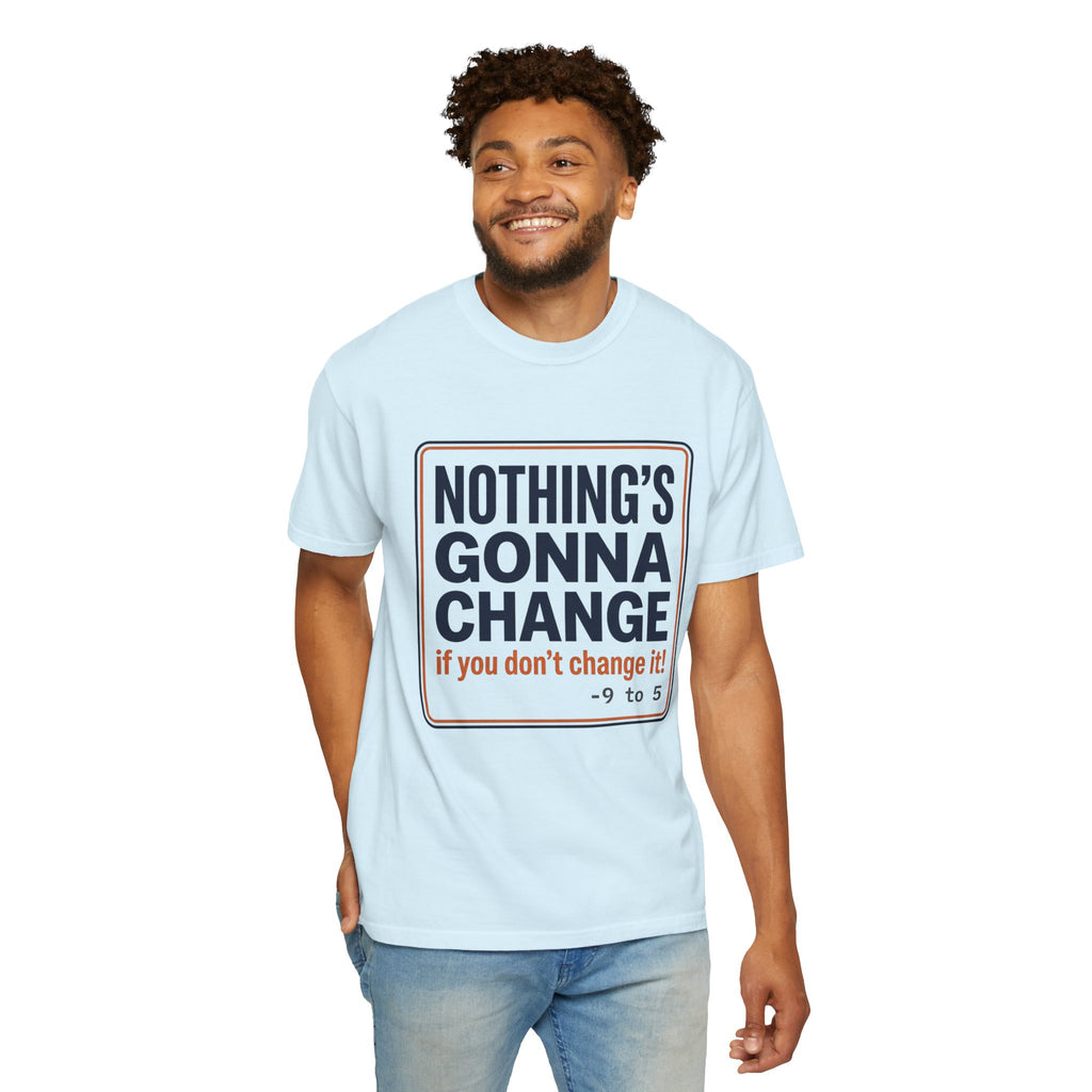 Motivational 'Nothing's Gonna Change' 9-to-5 T-Shirt