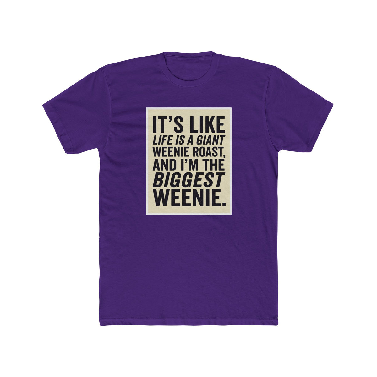 T-Shirt — "It’s Like Life Is a Giant Weenie Roast, and I’m the Biggest Weenie" Funny Graphic Tee