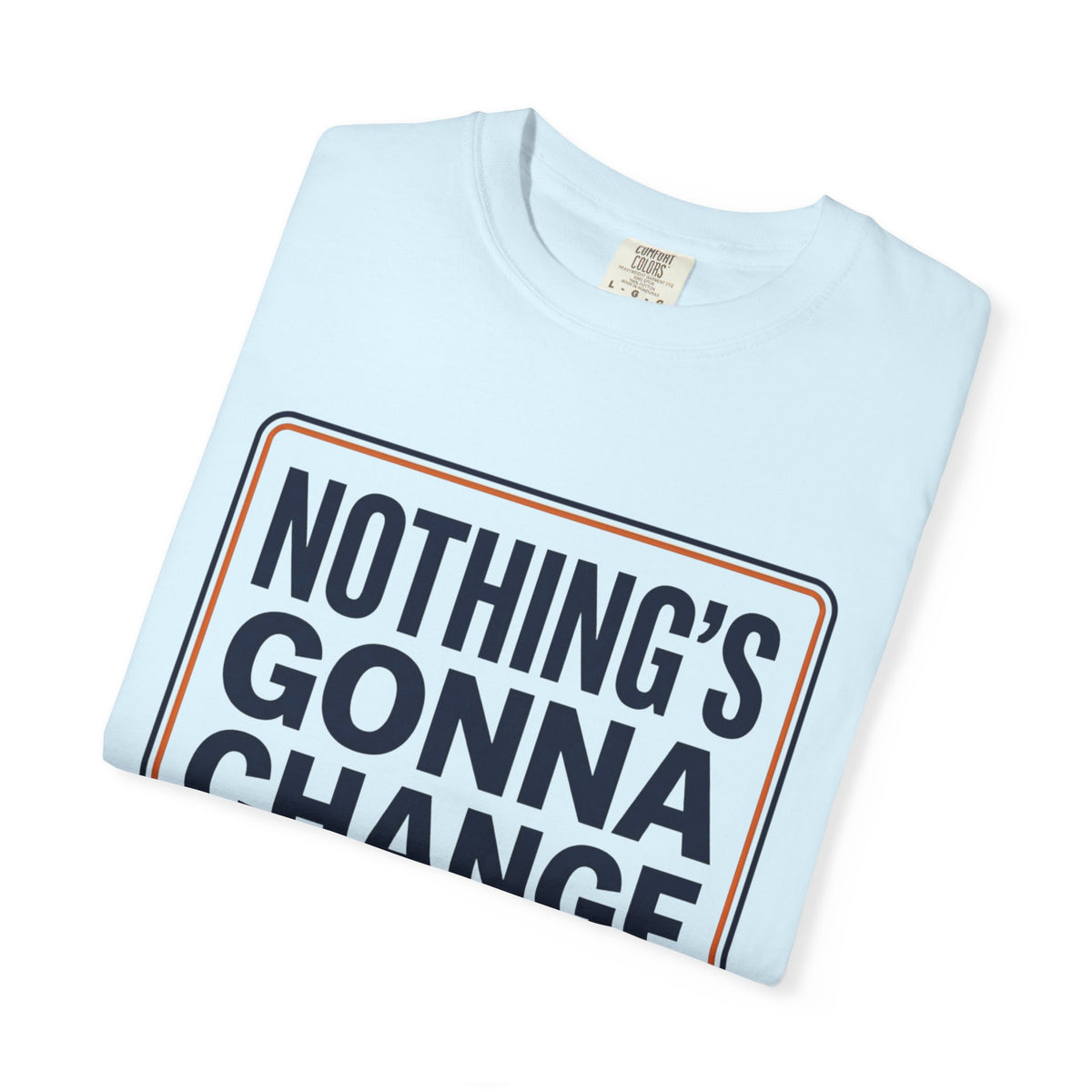 Motivational 'Nothing's Gonna Change' 9-to-5 T-Shirt