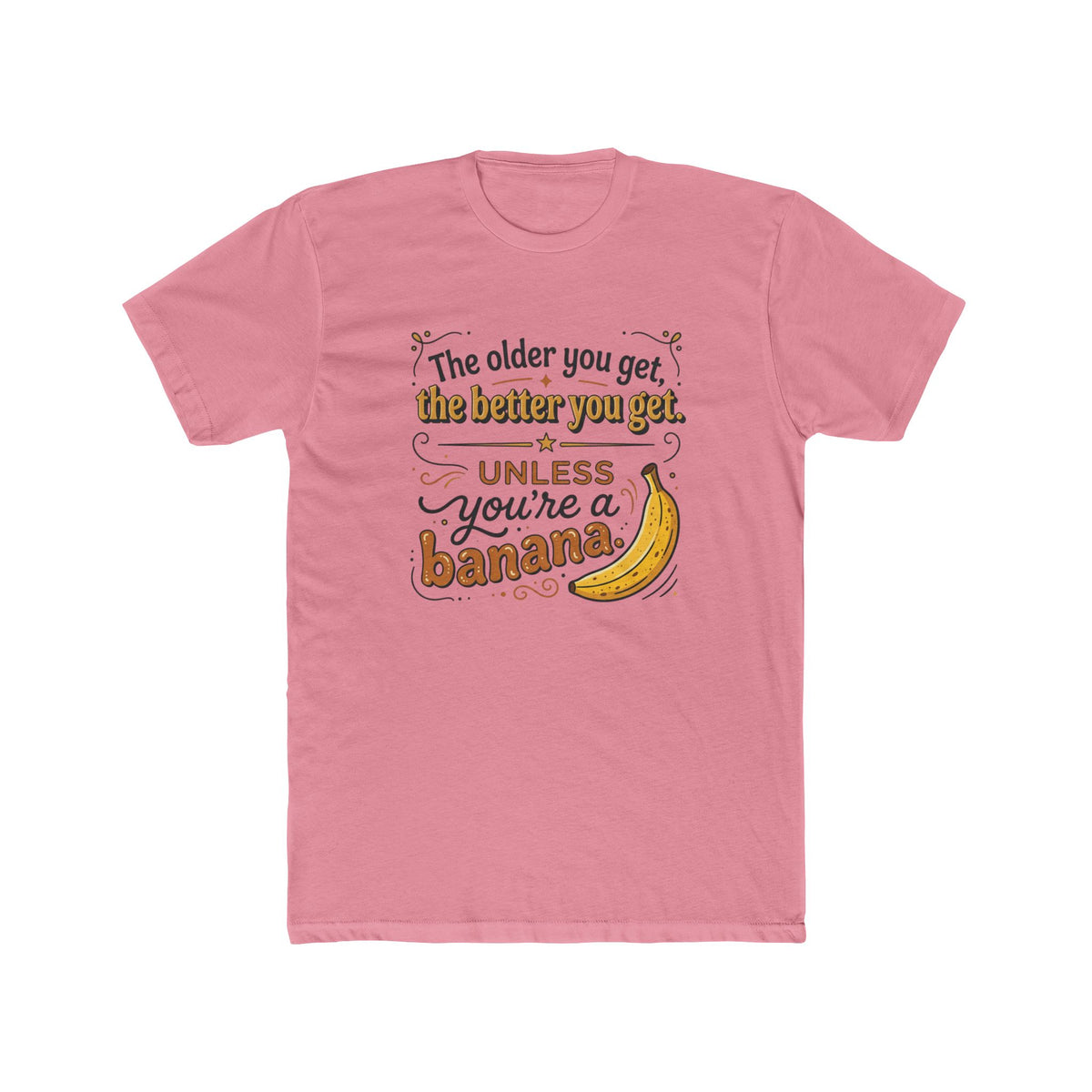 Funny Banana Quote T-Shirt — "The older you get, the better you get unless you're a banana"
