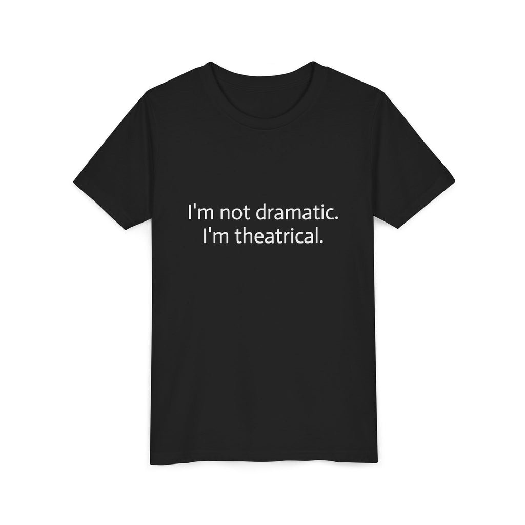 I'm Not Dramatic. I'm Theatrical. Youth Short Sleeve Tee
