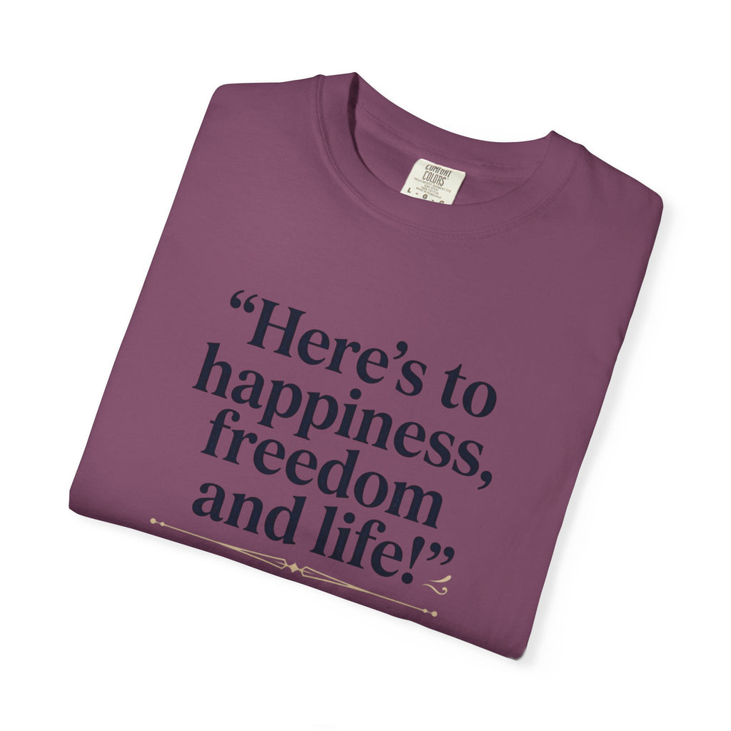 Here's to Happiness, Freedom, and Life! T-Shirt — Great Comet Quote