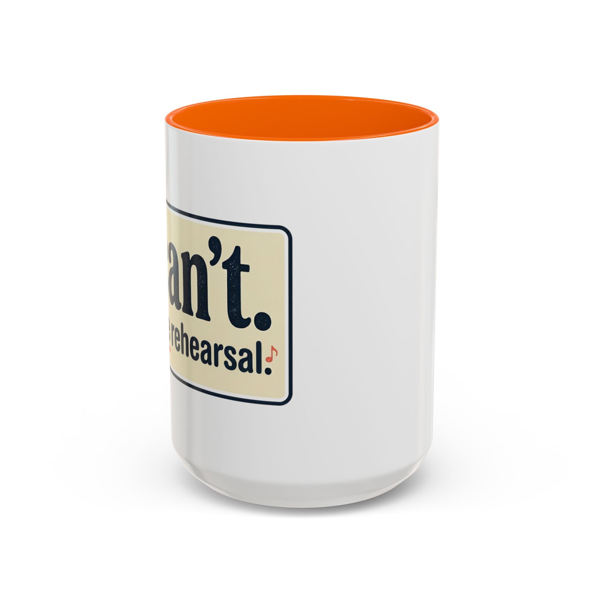 I Can't. I Have Rehearsal. Accent Coffee Mug — 11/15oz