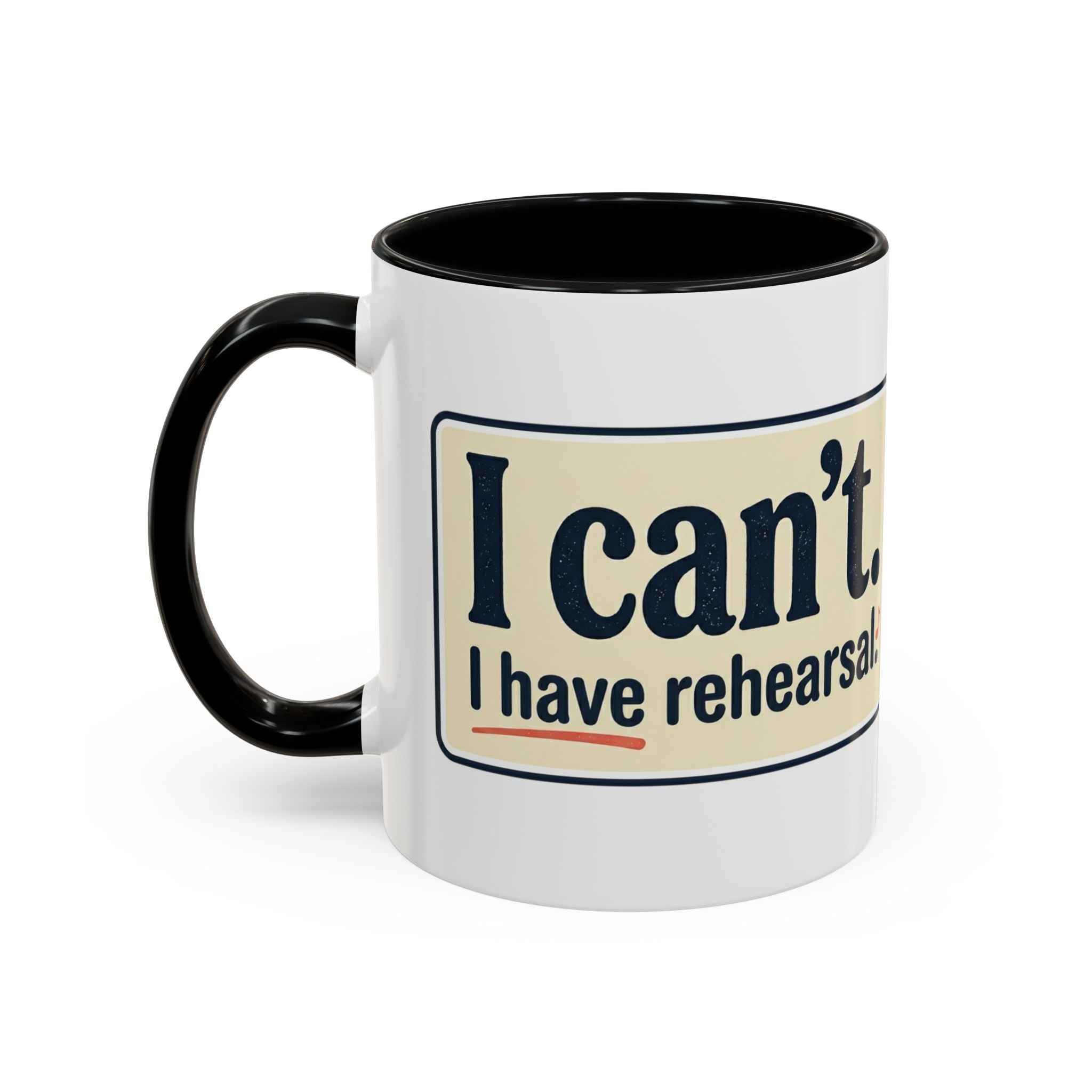 I Can't. I Have Rehearsal. Accent Coffee Mug — 11/15oz