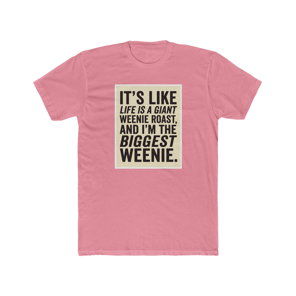 T-Shirt — "It’s Like Life Is a Giant Weenie Roast, and I’m the Biggest Weenie" Funny Graphic Tee