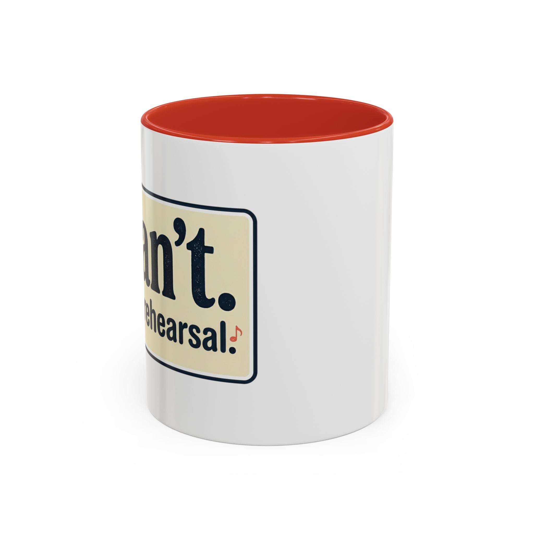 I Can't. I Have Rehearsal. Accent Coffee Mug — 11/15oz