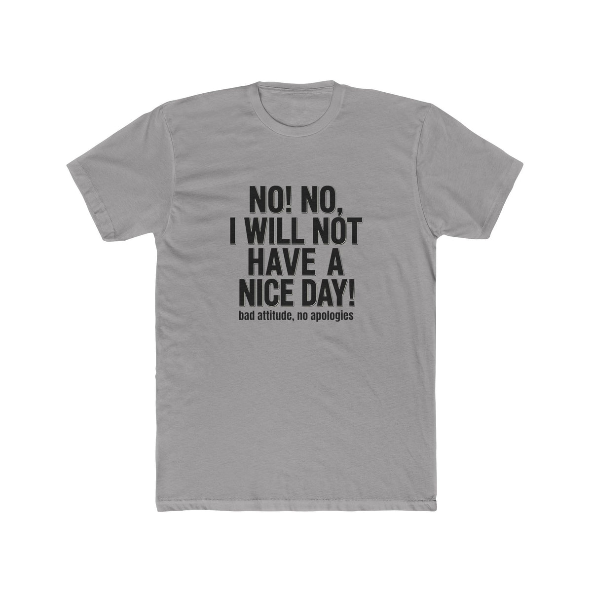 T-Shirt — "No! No, I Will Not Have a Nice Day!" Bold Statement Tee