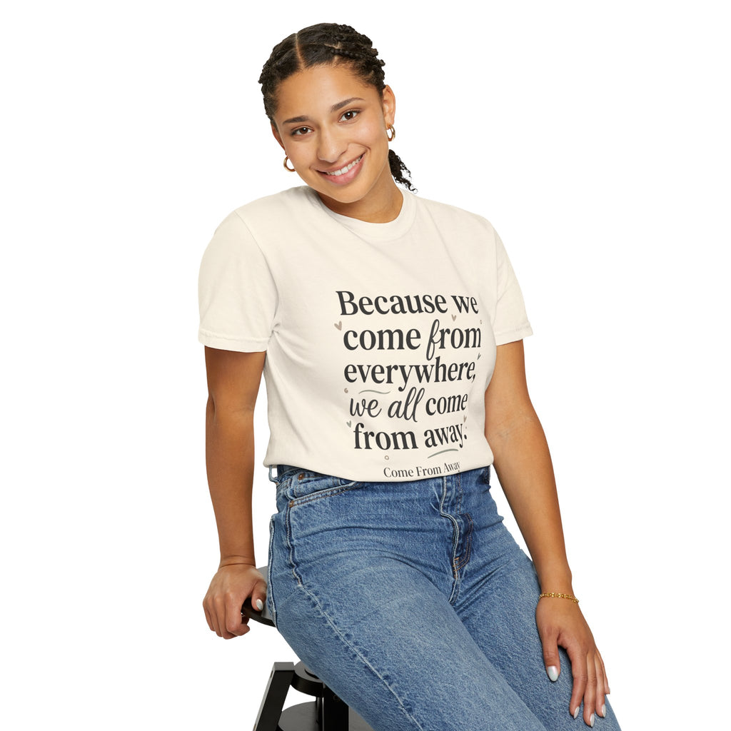 Come From Away Quote T-Shirt — 'Because we come from everywhere, we all come from away.'