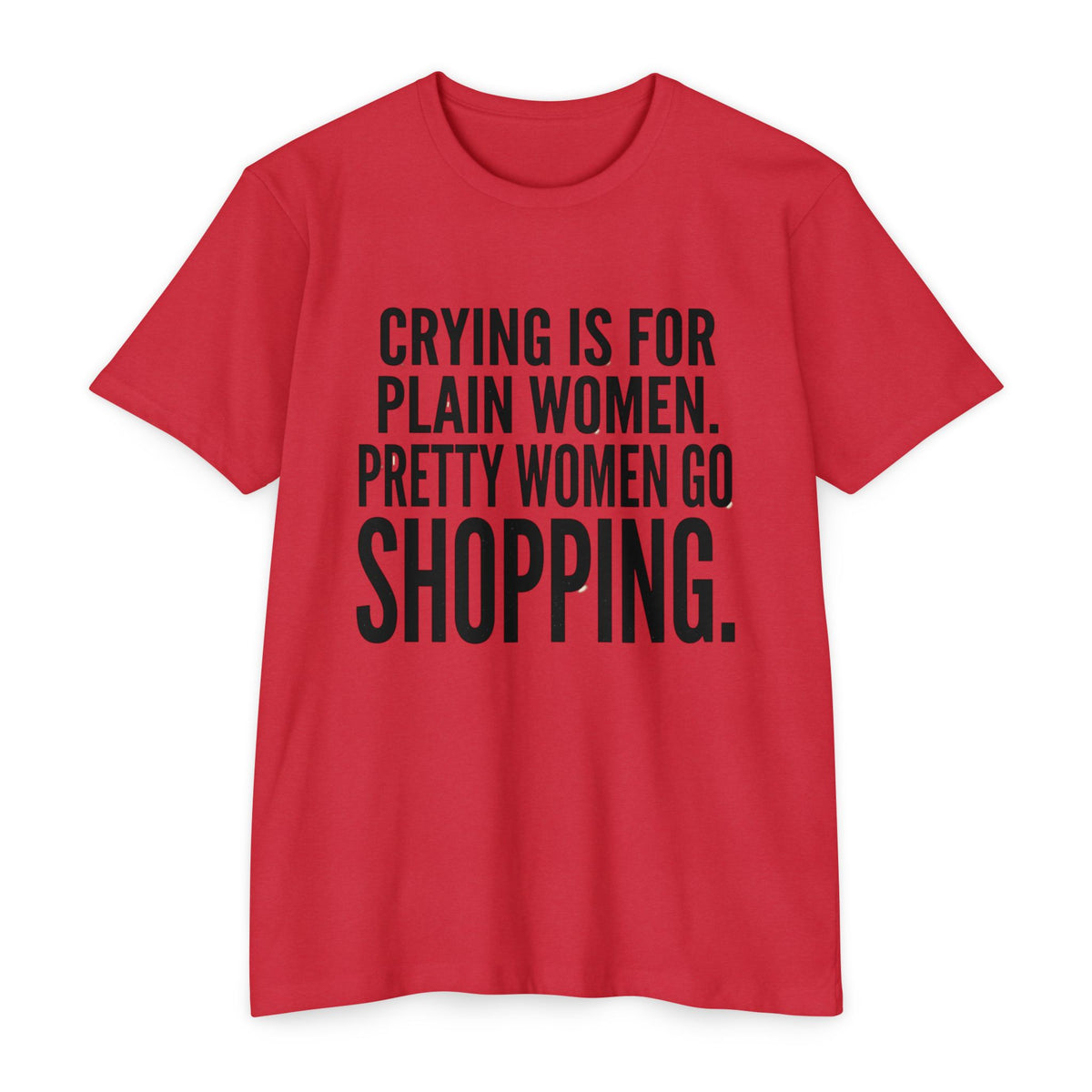 Funny Graphic T-Shirt «Crying Is For Plain Women – Pretty Women Go Shopping»