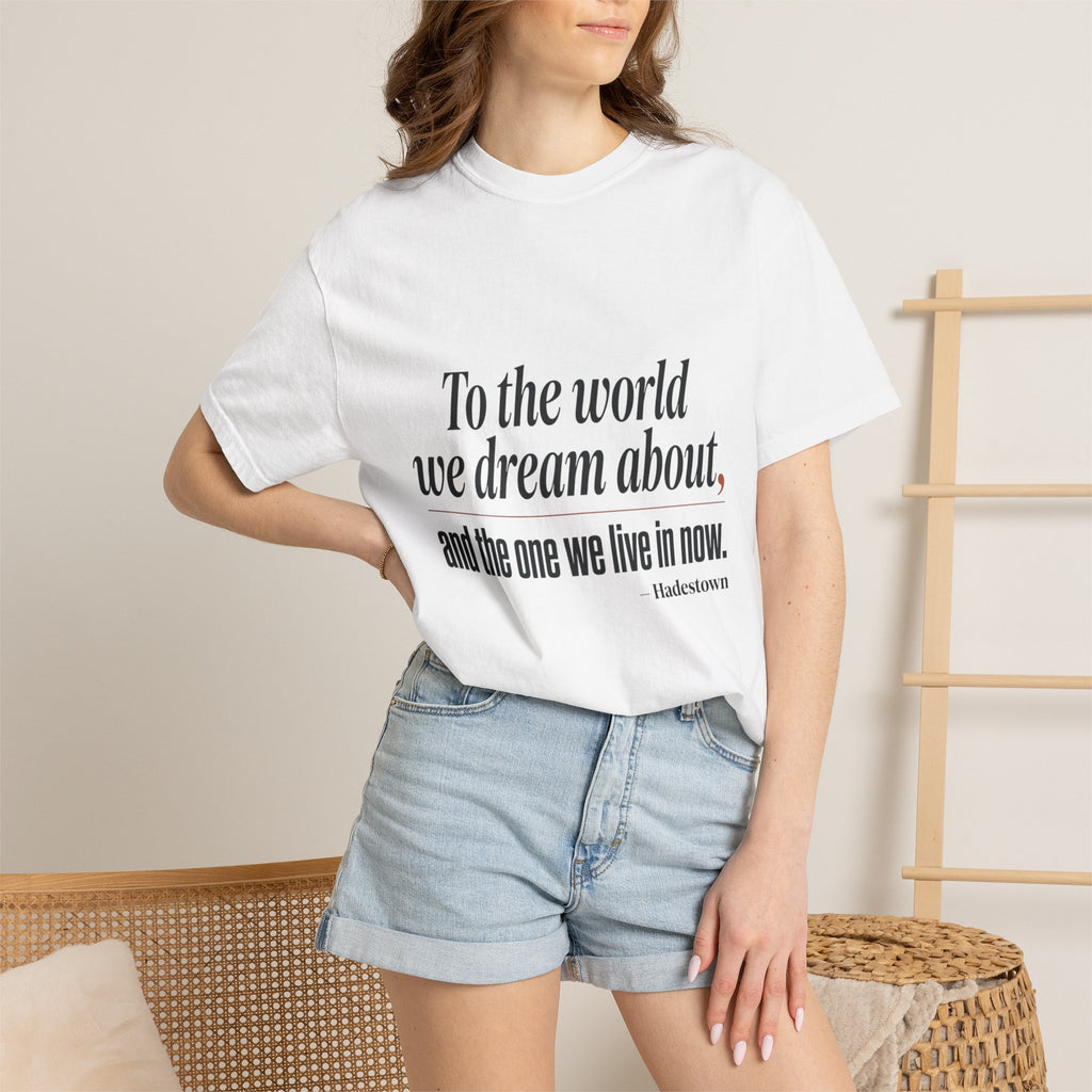 T-Shirt — “To the world we dream about, and the one we live in now.” Inspirational Quote Tee