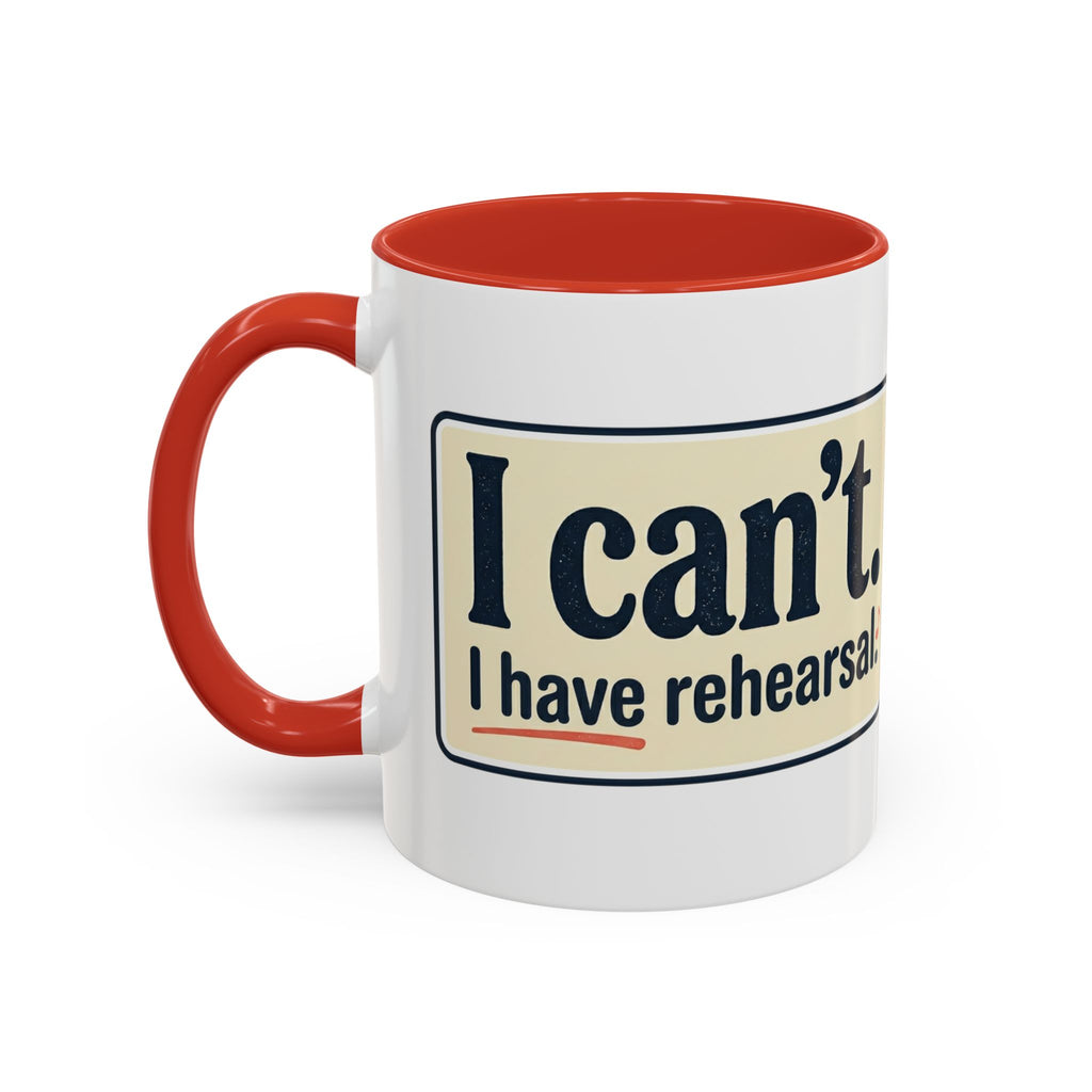 I Can't. I Have Rehearsal. Accent Coffee Mug — 11/15oz