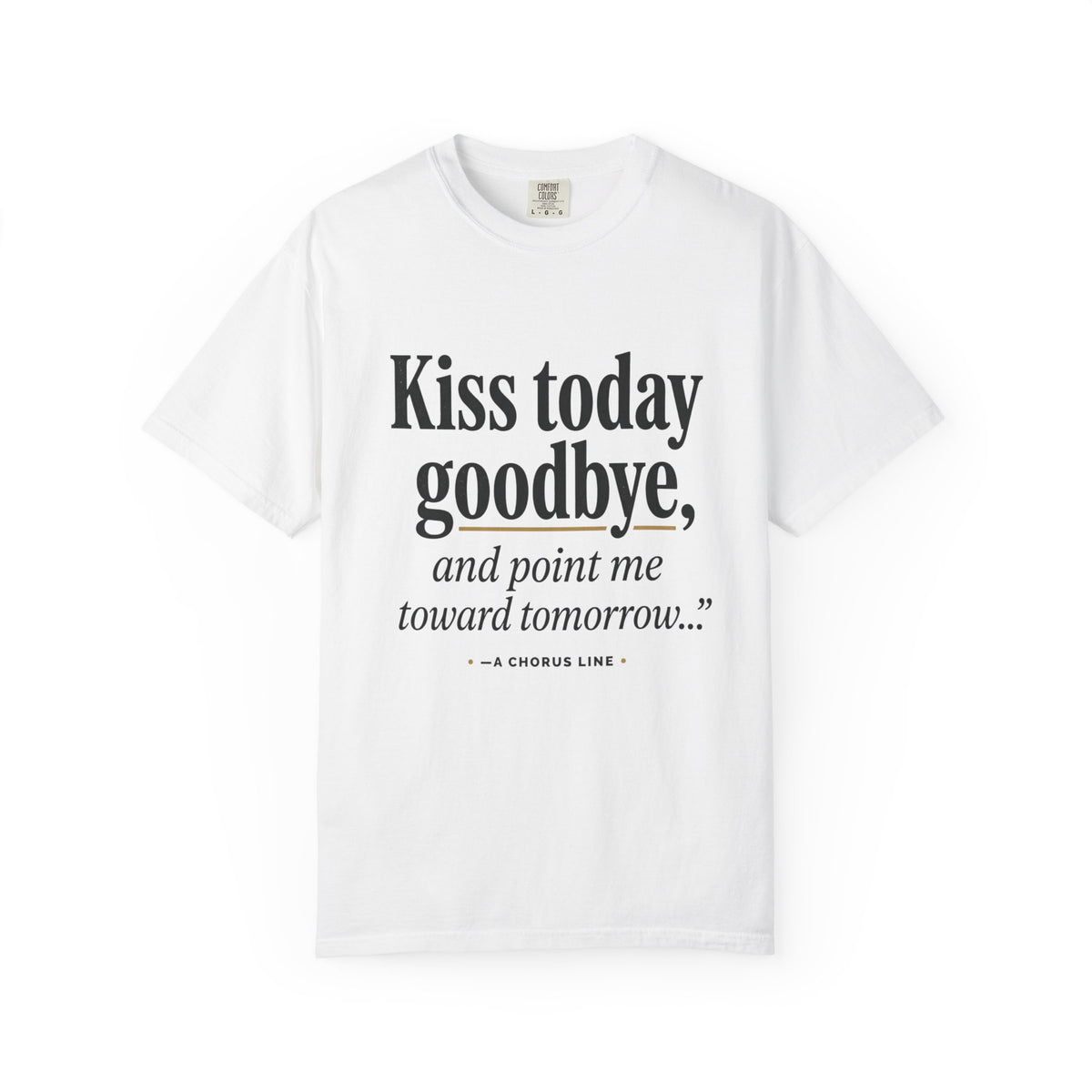 T-Shirt — "Kiss today goodbye, and point me toward tomorrow…" Inspirational Quote Tee
