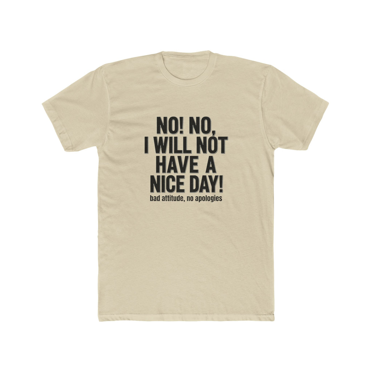 T-Shirt — "No! No, I Will Not Have a Nice Day!" Bold Statement Tee