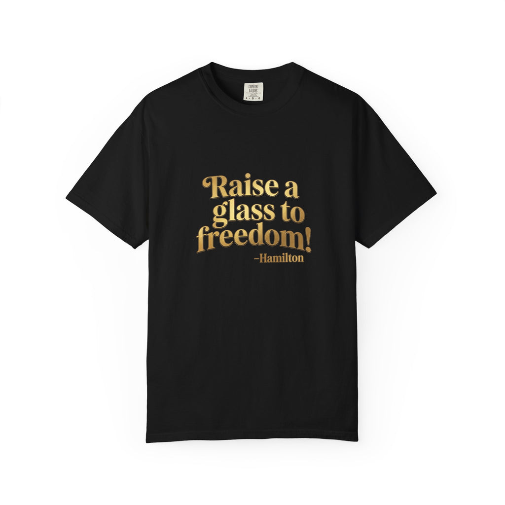 Hamilton Quote T-Shirt — "Raise a Glass to Freedom!"