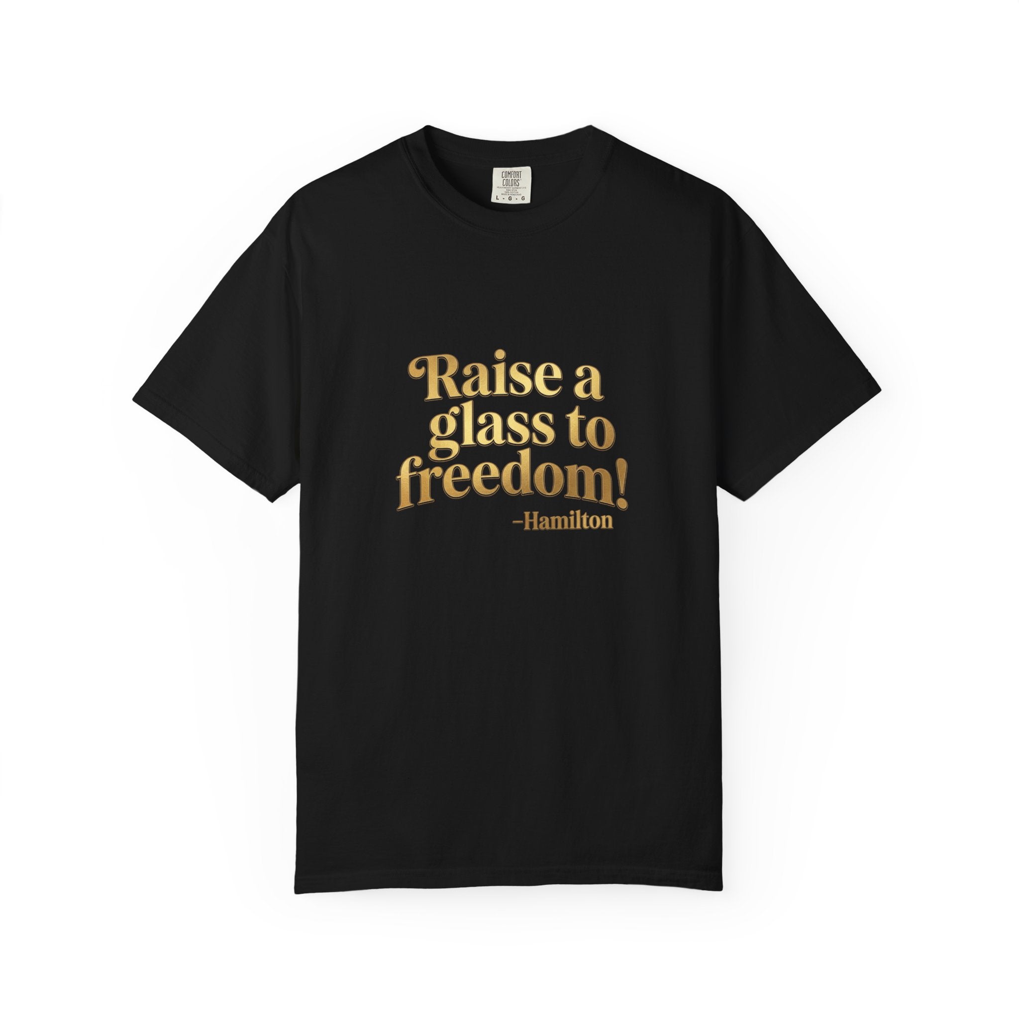 Hamilton Quote T-Shirt — "Raise a Glass to Freedom!"