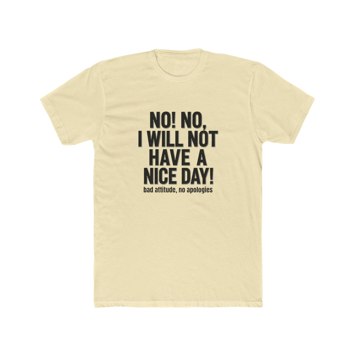 T-Shirt — "No! No, I Will Not Have a Nice Day!" Bold Statement Tee