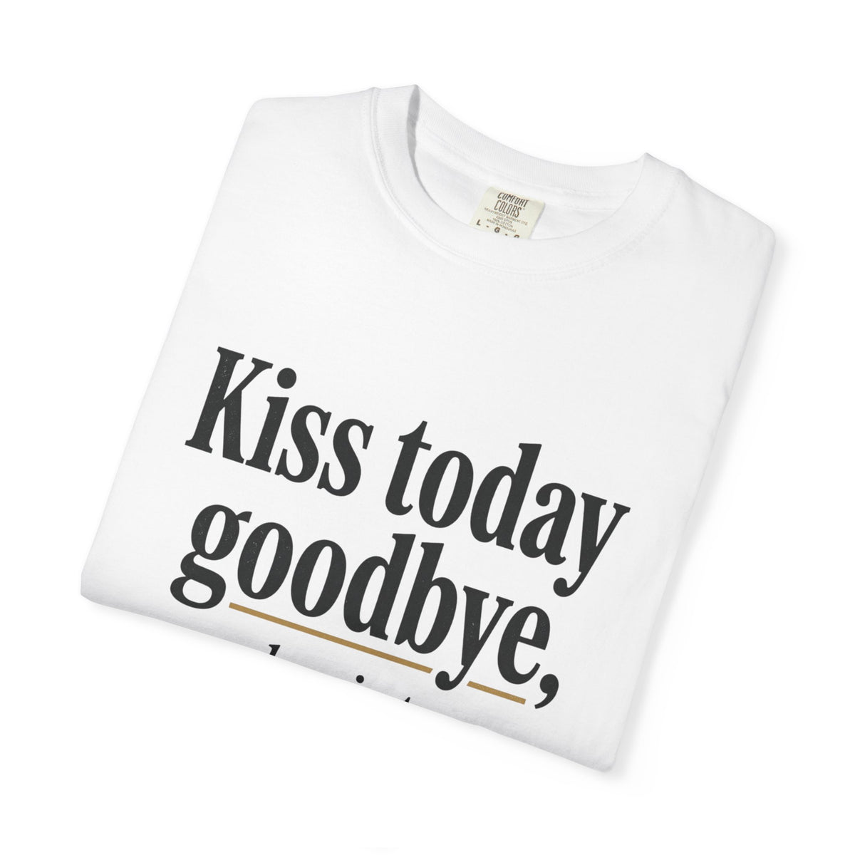 T-Shirt — "Kiss today goodbye, and point me toward tomorrow…" Inspirational Quote Tee