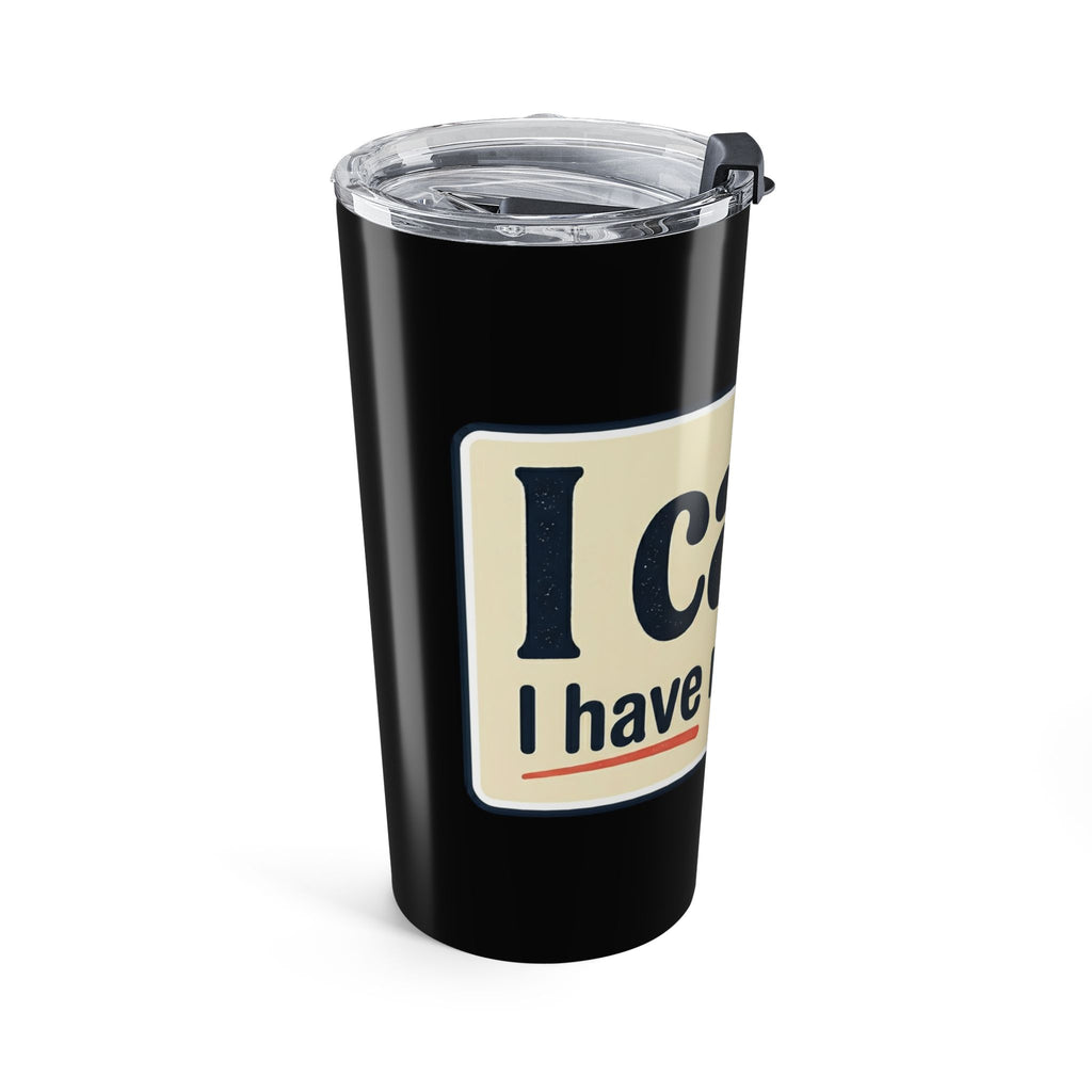 20oz Tumbler — "I Can't. I Have Rehearsal." Rehearsal Coffee Tumbler