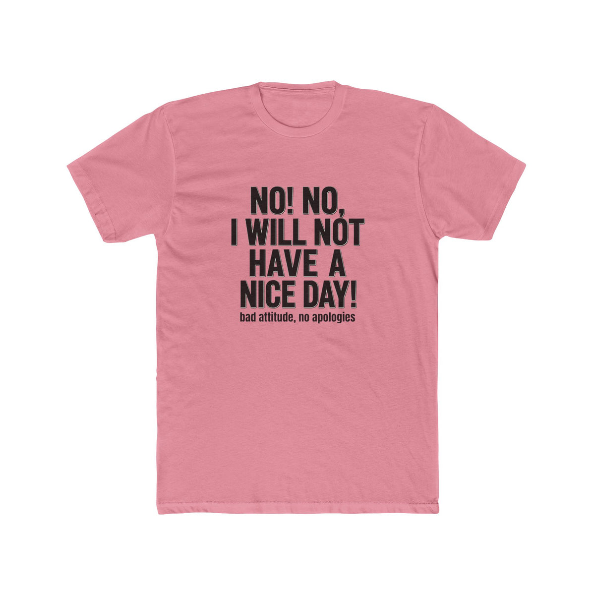 T-Shirt — "No! No, I Will Not Have a Nice Day!" Bold Statement Tee