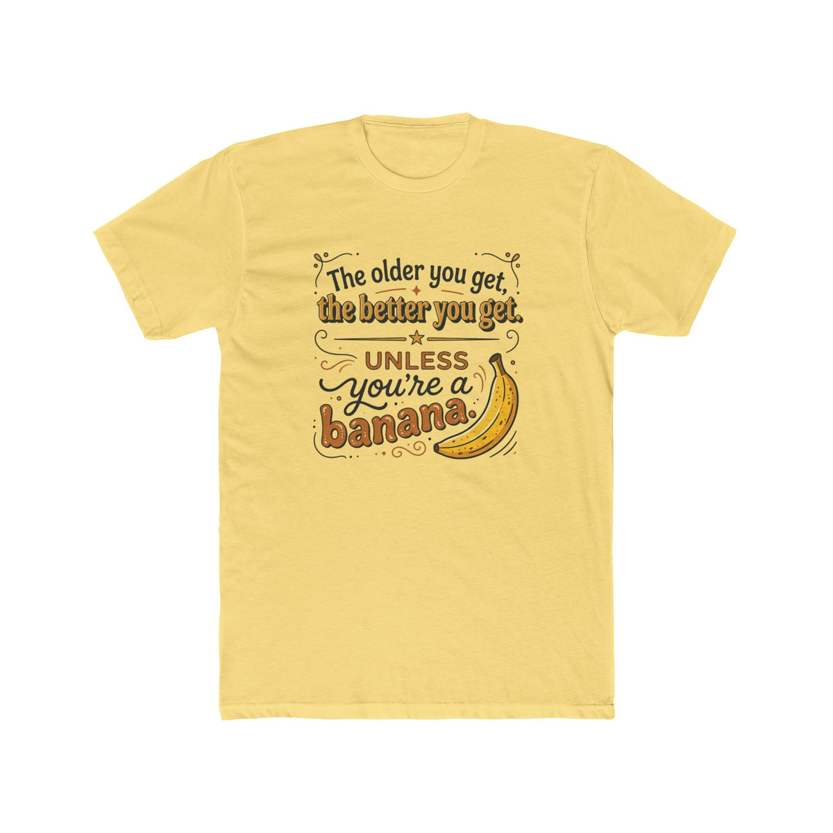 Funny Banana Quote T-Shirt — "The older you get, the better you get unless you're a banana"