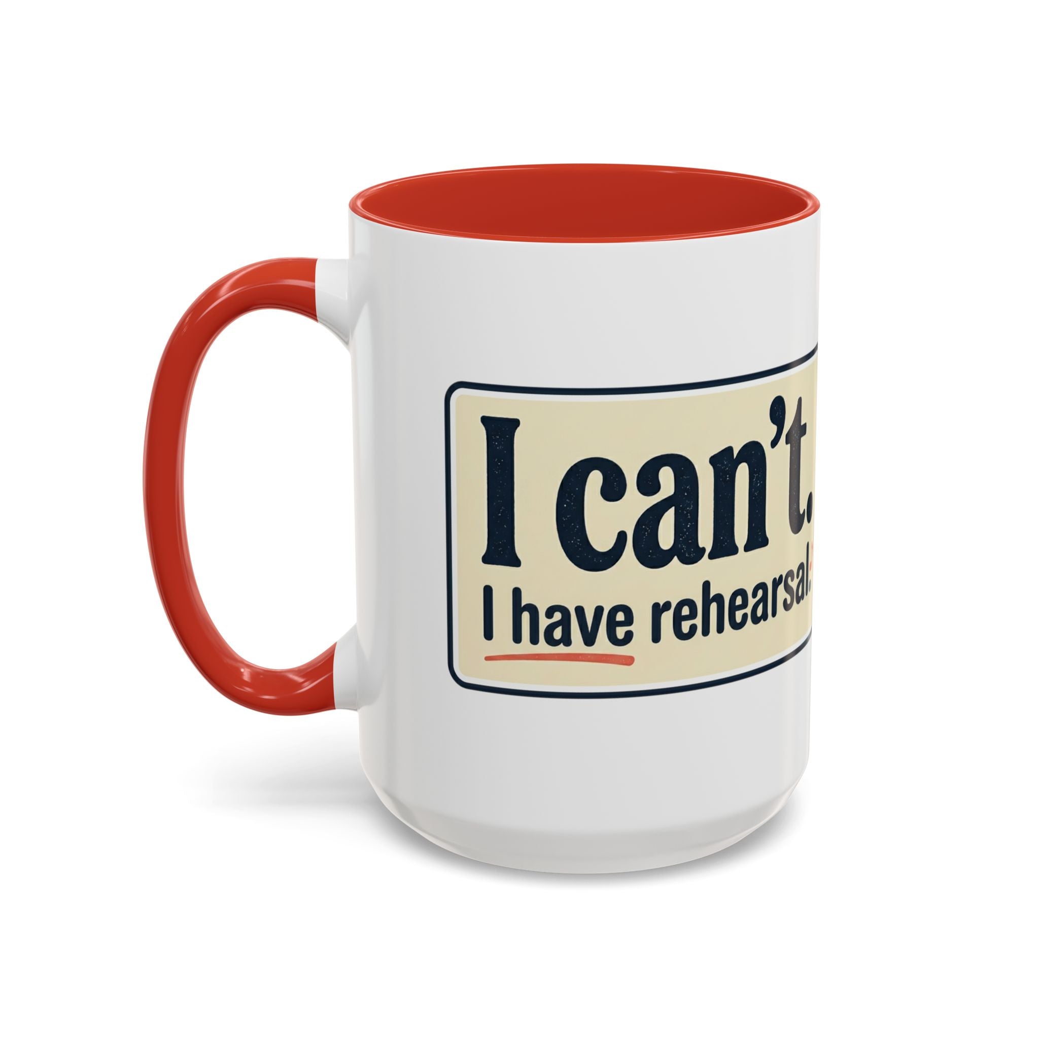 I Can't. I Have Rehearsal. Accent Coffee Mug — 11/15oz