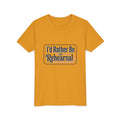 I'd Rather Be At Rehearsal Youth Tee